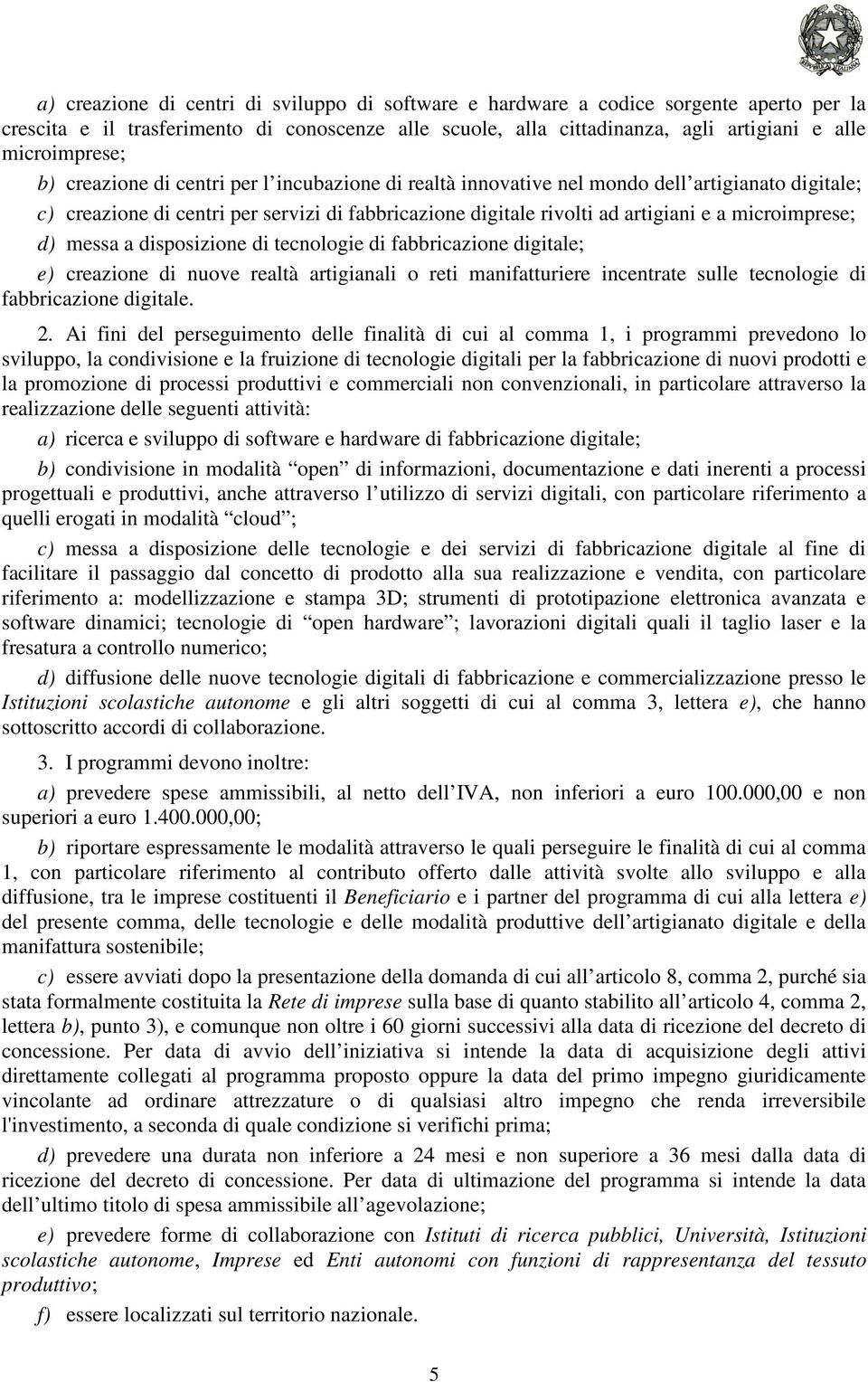 d) messa a disposizione di tecnologie di fabbricazione digitale; e) creazione di nuove realtà artigianali o reti manifatturiere incentrate sulle tecnologie di fabbricazione digitale. 2.