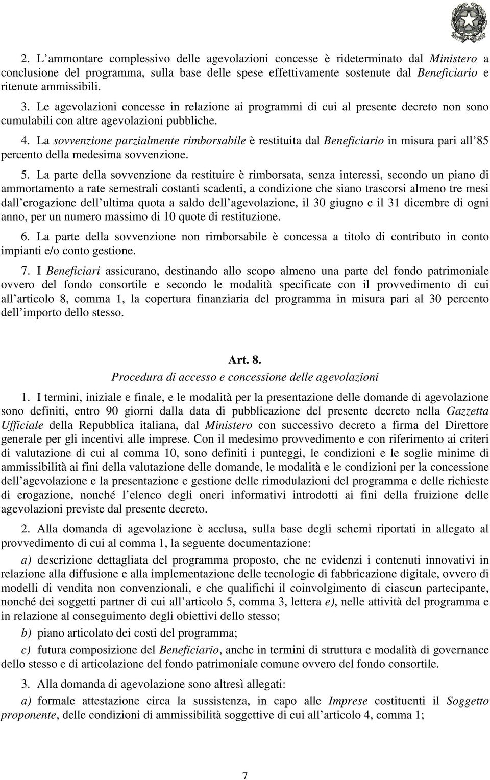 La sovvenzione parzialmente rimborsabile è restituita dal Beneficiario in misura pari all 85 percento della medesima sovvenzione. 5.