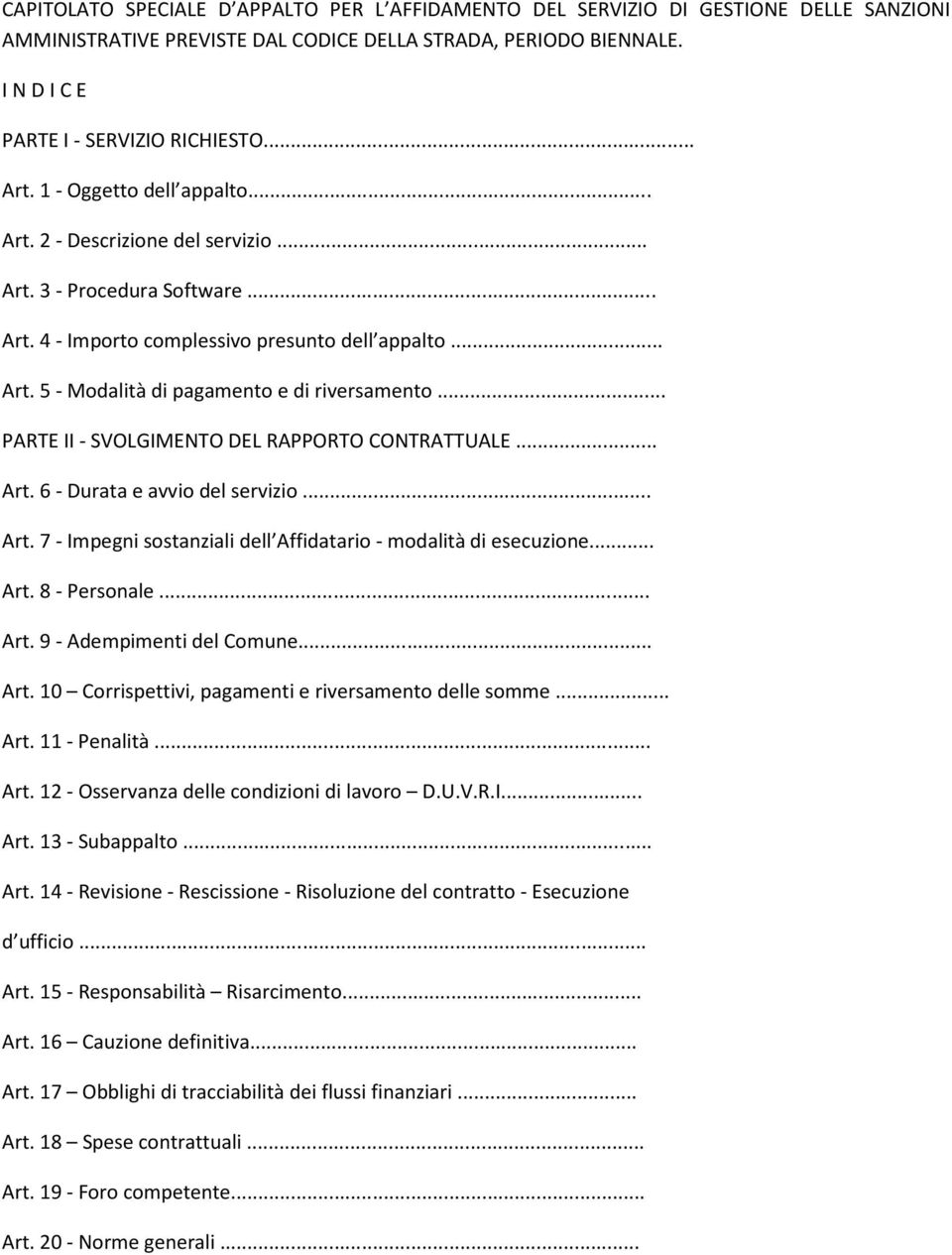 .. PARTE II - SVOLGIMENTO DEL RAPPORTO CONTRATTUALE... Art. 6 - Durata e avvio del servizio... Art. 7 - Impegni sostanziali dell Affidatario - modalità di esecuzione... Art. 8 - Personale... Art. 9 - Adempimenti del Comune.