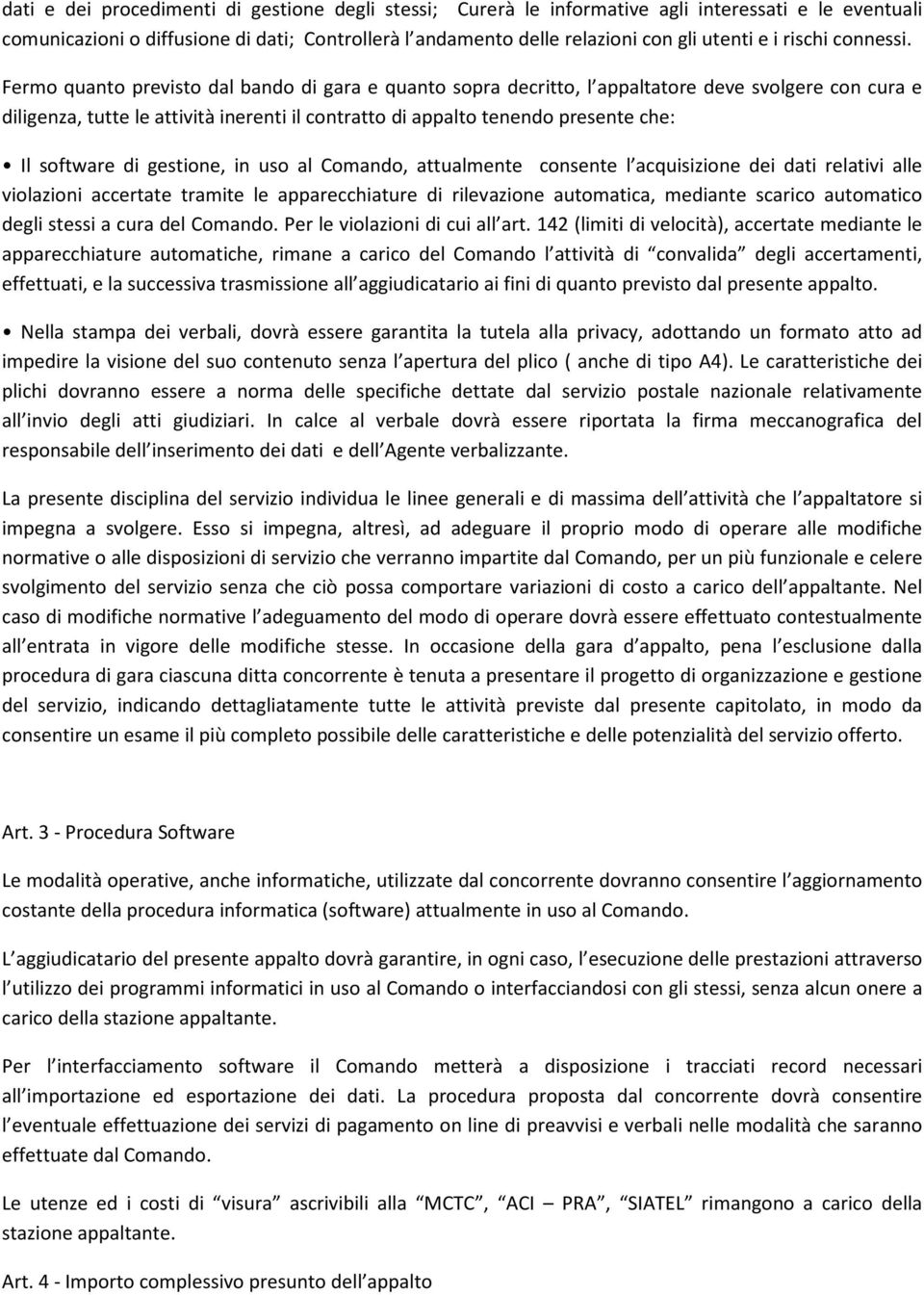 Fermo quanto previsto dal bando di gara e quanto sopra decritto, l appaltatore deve svolgere con cura e diligenza, tutte le attività inerenti il contratto di appalto tenendo presente che: Il software