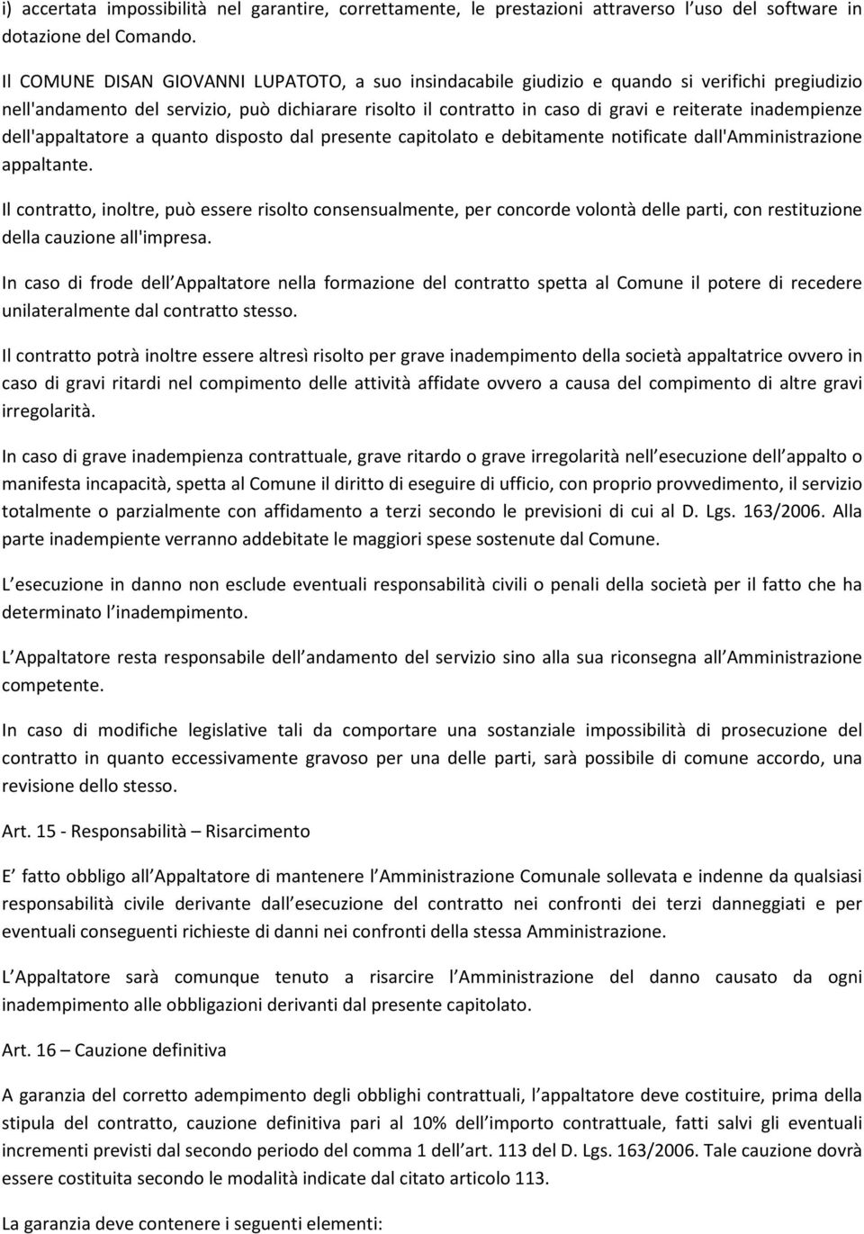 inadempienze dell'appaltatore a quanto disposto dal presente capitolato e debitamente notificate dall'amministrazione appaltante.