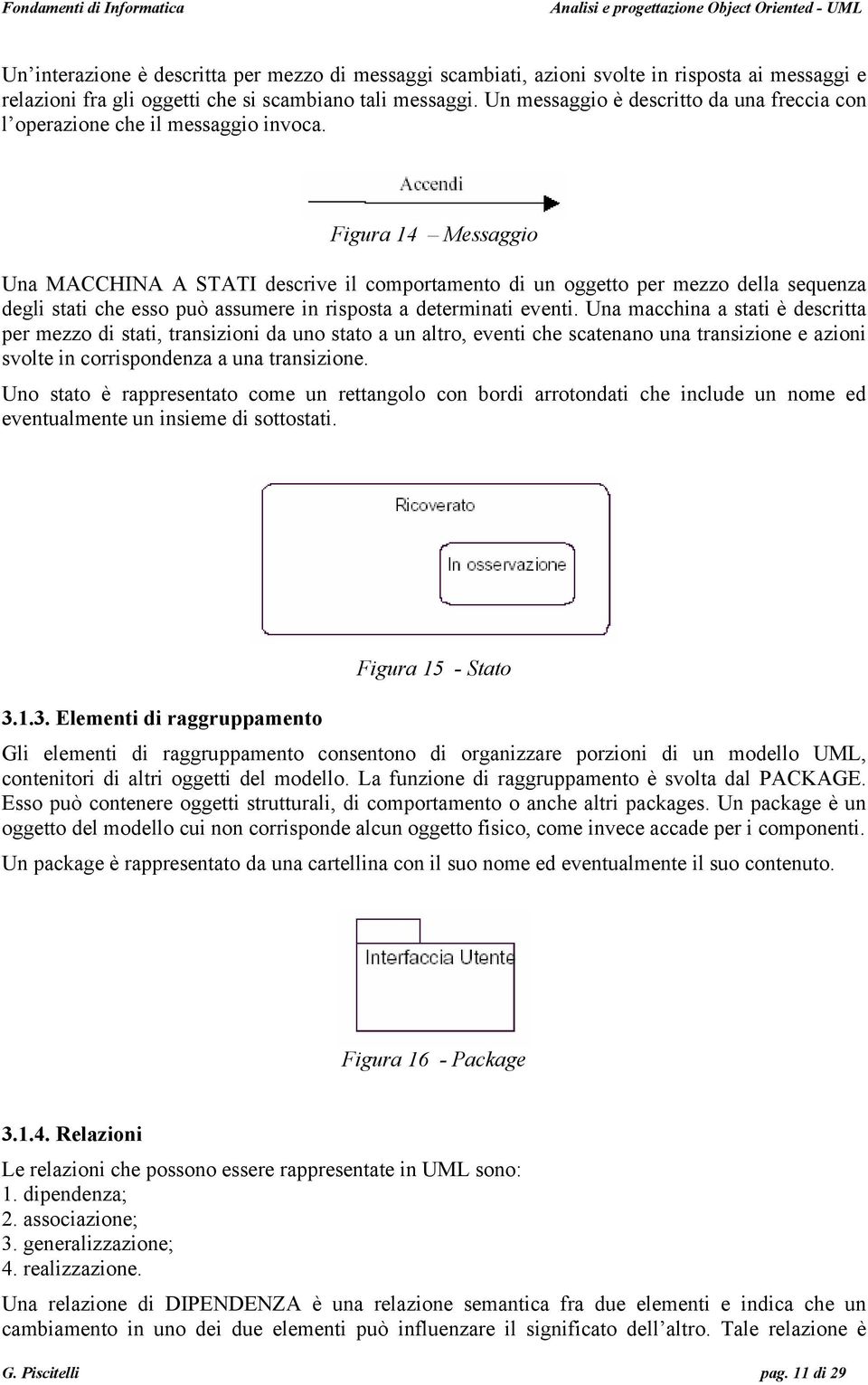 Figura 14 Messaggio Una MACCHINA A STATI descrive il comportamento di un oggetto per mezzo della sequenza degli stati che esso può assumere in risposta a determinati eventi.