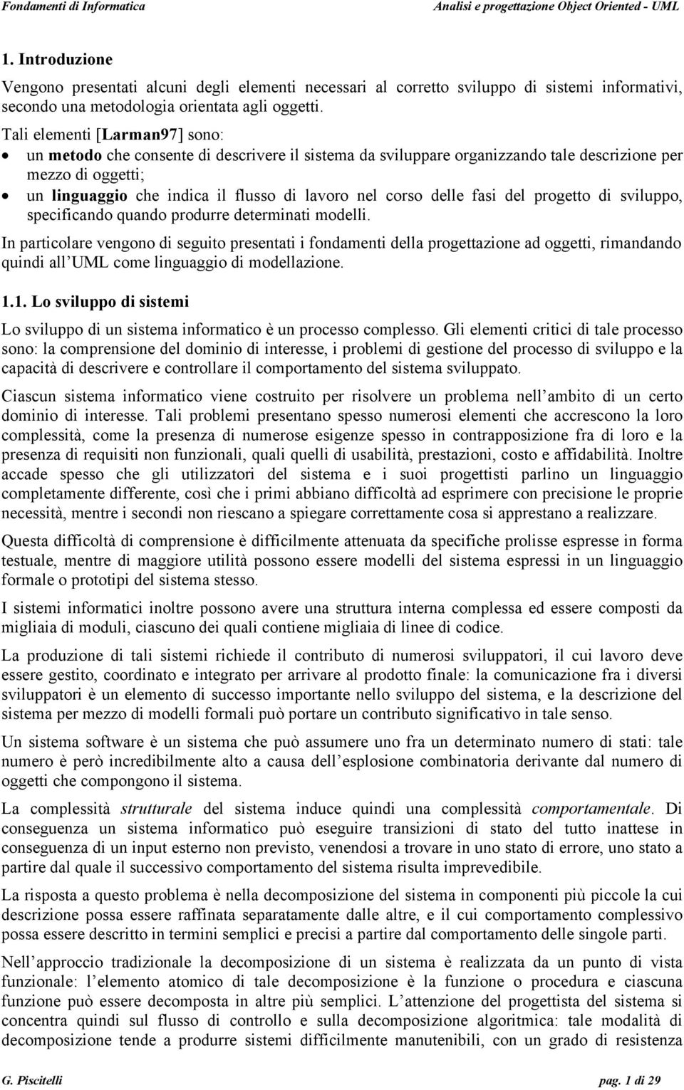 delle fasi del progetto di sviluppo, specificando quando produrre determinati modelli.