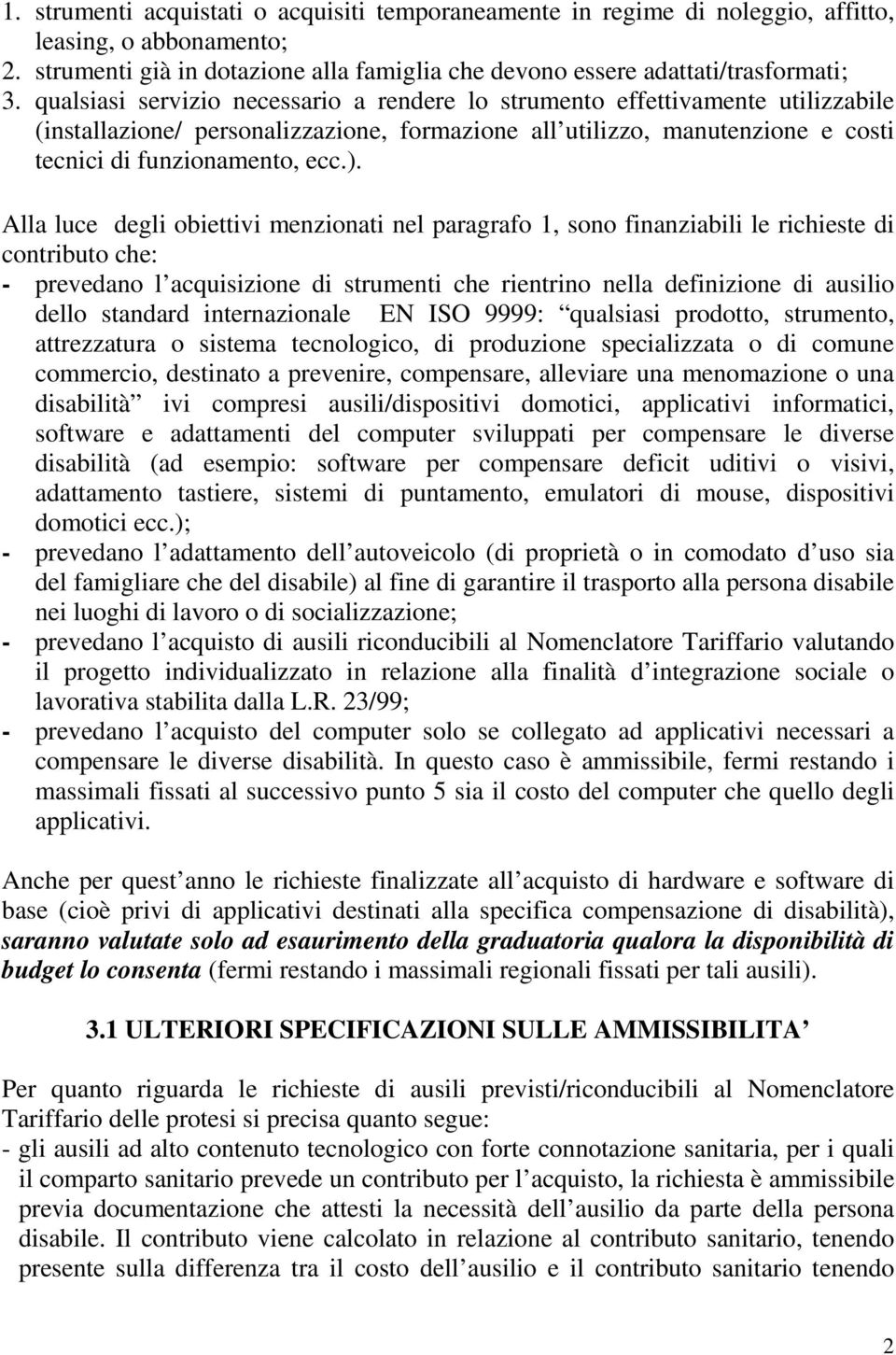 Alla luce degli obiettivi menzionati nel paragrafo 1, sono finanziabili le richieste di contributo che: - prevedano l acquisizione di strumenti che rientrino nella definizione di ausilio dello