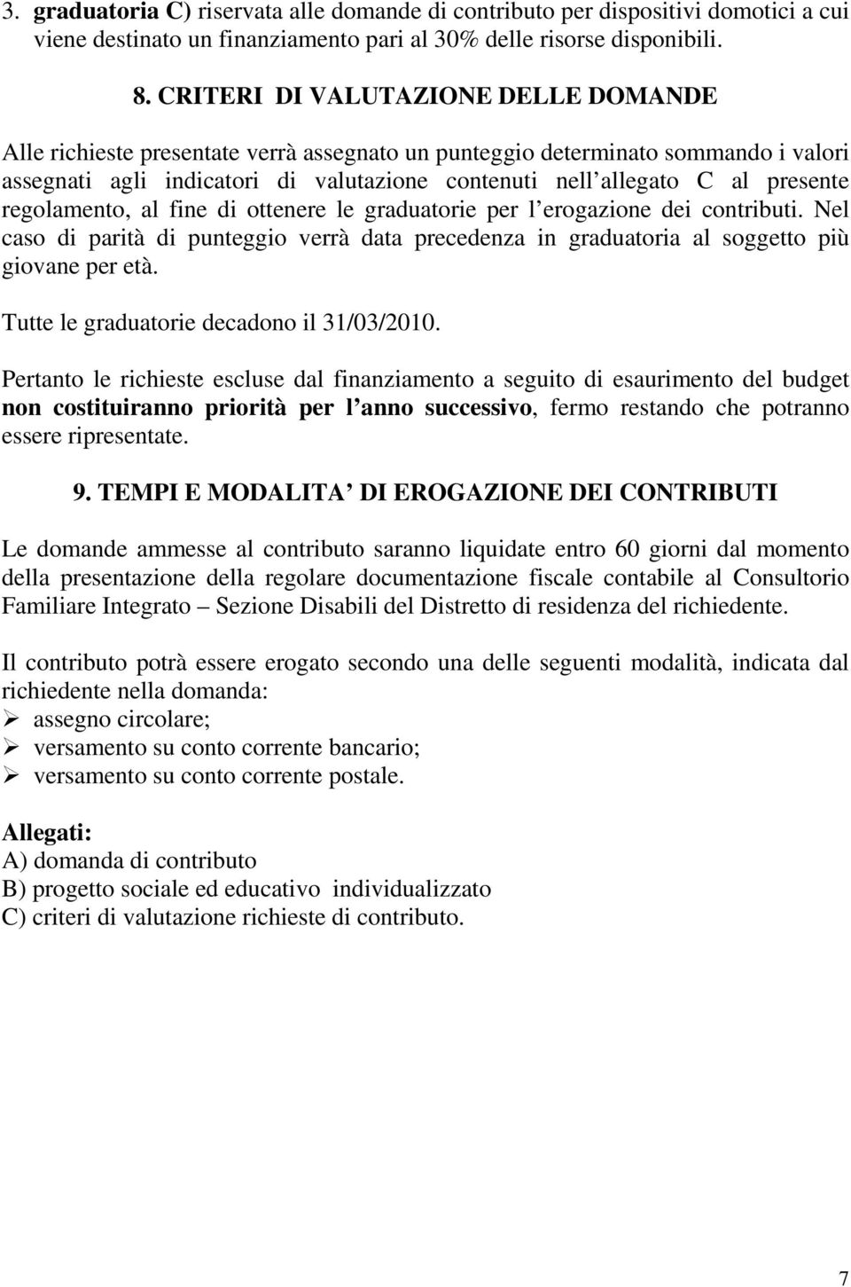 presente regolamento, al fine di ottenere le graduatorie per l erogazione dei contributi. Nel caso di parità di punteggio verrà data precedenza in graduatoria al soggetto più giovane per età.