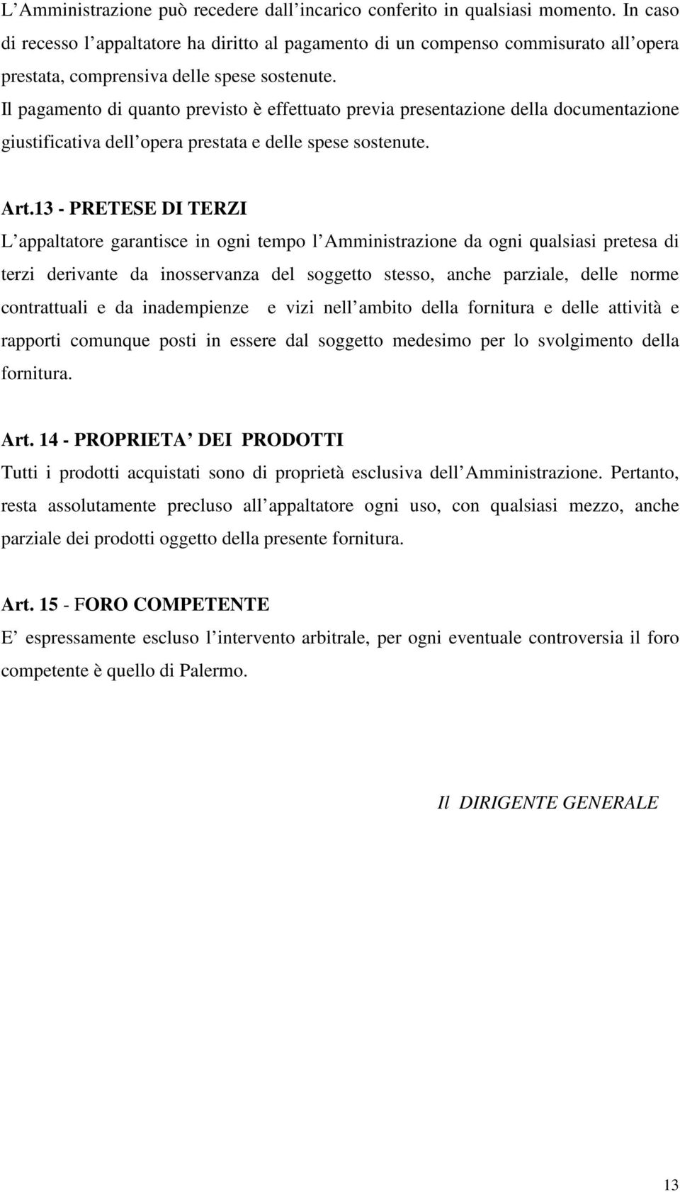 Il pagamento di quanto previsto è effettuato previa presentazione della documentazione giustificativa dell opera prestata e delle spese sostenute. Art.