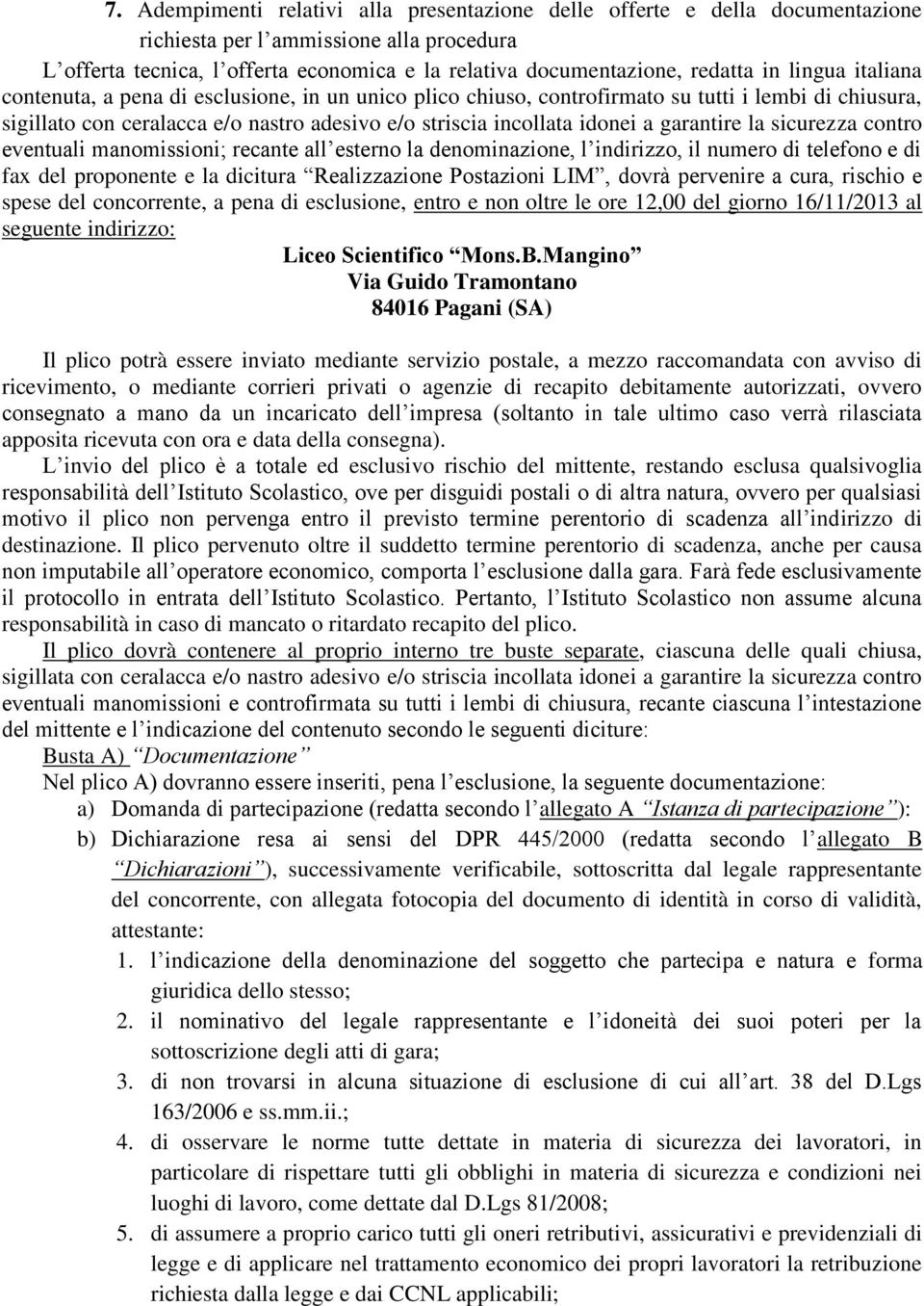 garantire la sicurezza contro eventuali manomissioni; recante all esterno la denominazione, l indirizzo, il numero di telefono e di fax del proponente e la dicitura Realizzazione Postazioni LIM,