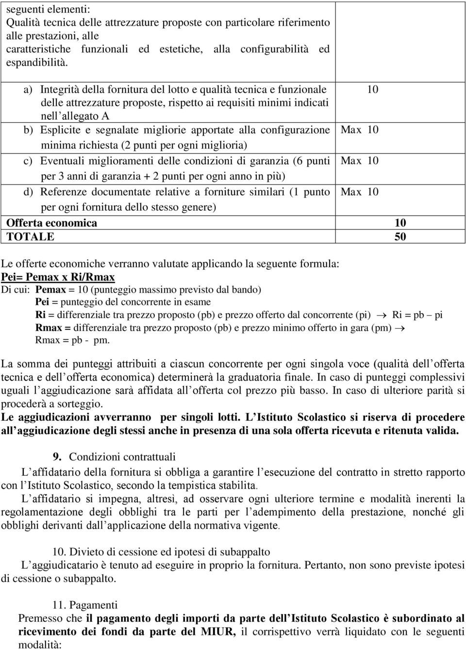 alla configurazione Max 0 minima richiesta (2 punti per ogni miglioria) c) Eventuali miglioramenti delle condizioni di garanzia (6 punti Max 0 per 3 anni di garanzia + 2 punti per ogni anno in più)