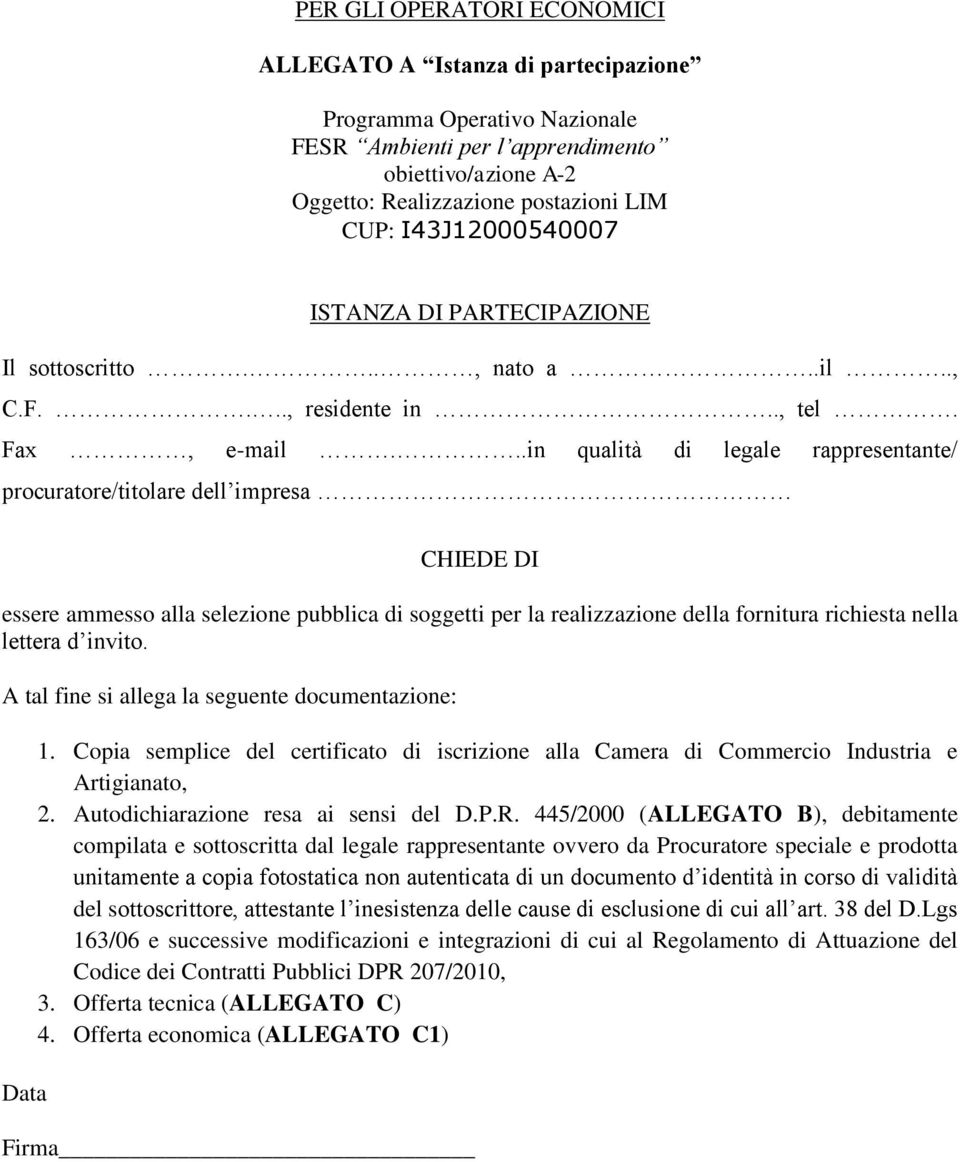 ..in qualità di legale rappresentante/ procuratore/titolare dell impresa CHIEDE DI essere ammesso alla selezione pubblica di soggetti per la realizzazione della fornitura richiesta nella lettera d