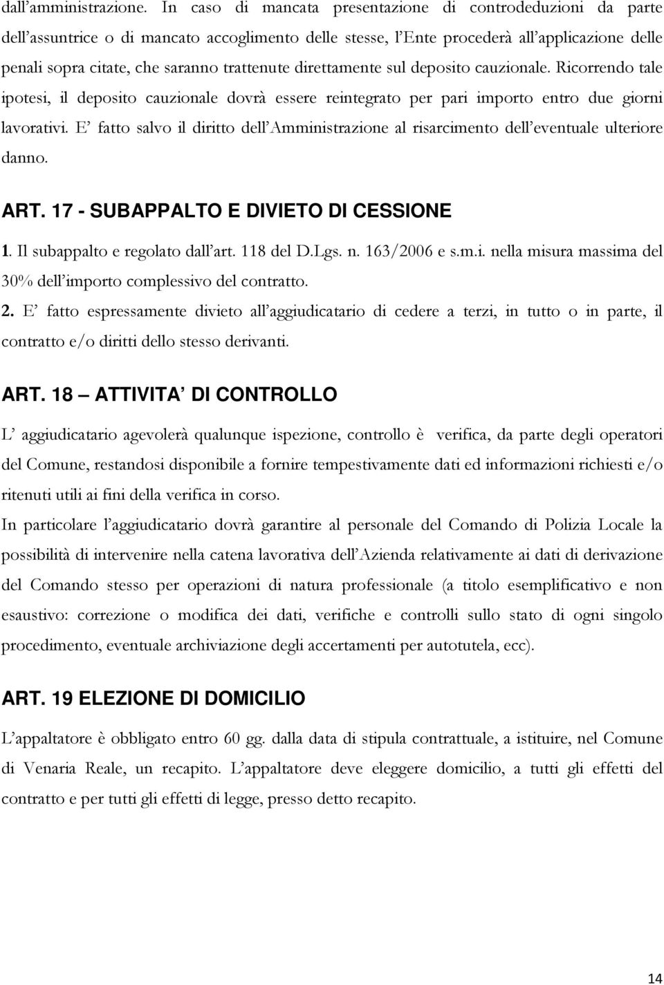 trattenute direttamente sul deposito cauzionale. Ricorrendo tale ipotesi, il deposito cauzionale dovrà essere reintegrato per pari importo entro due giorni lavorativi.