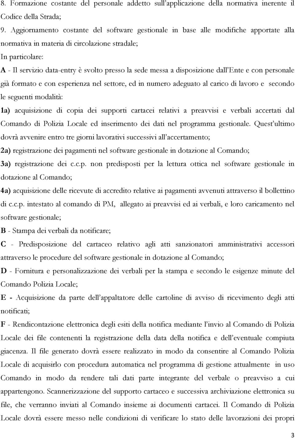 messa a disposizione dall Ente e con personale già formato e con esperienza nel settore, ed in numero adeguato al carico di lavoro e secondo le seguenti modalità: 1a) acquisizione di copia dei