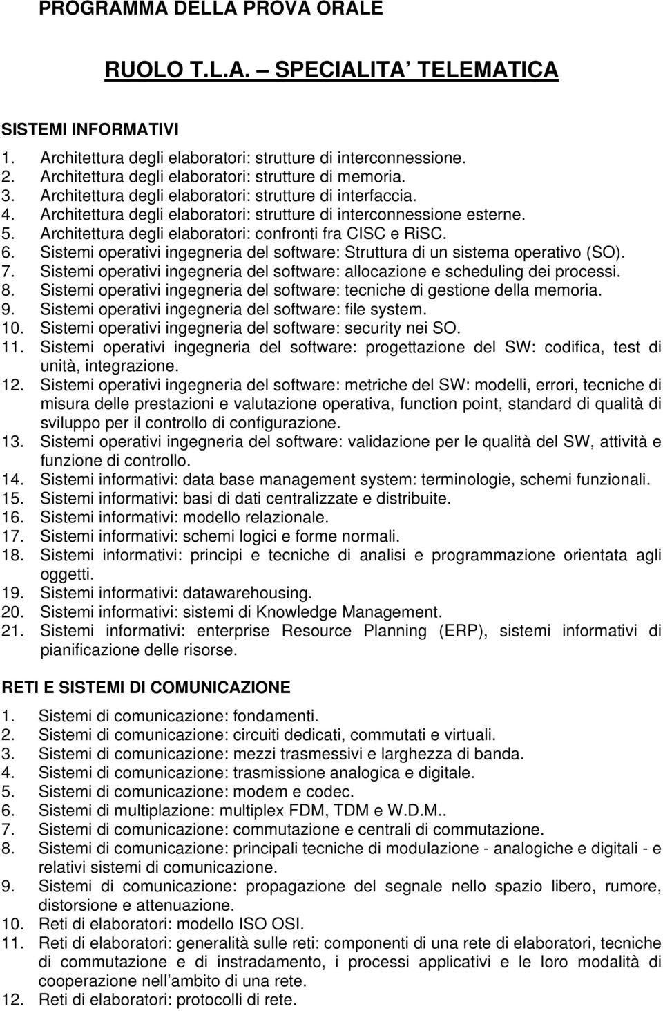 Architettura degli elaboratori: confronti fra CISC e RiSC. 6. Sistemi operativi ingegneria del software: Struttura di un sistema operativo (SO). 7.