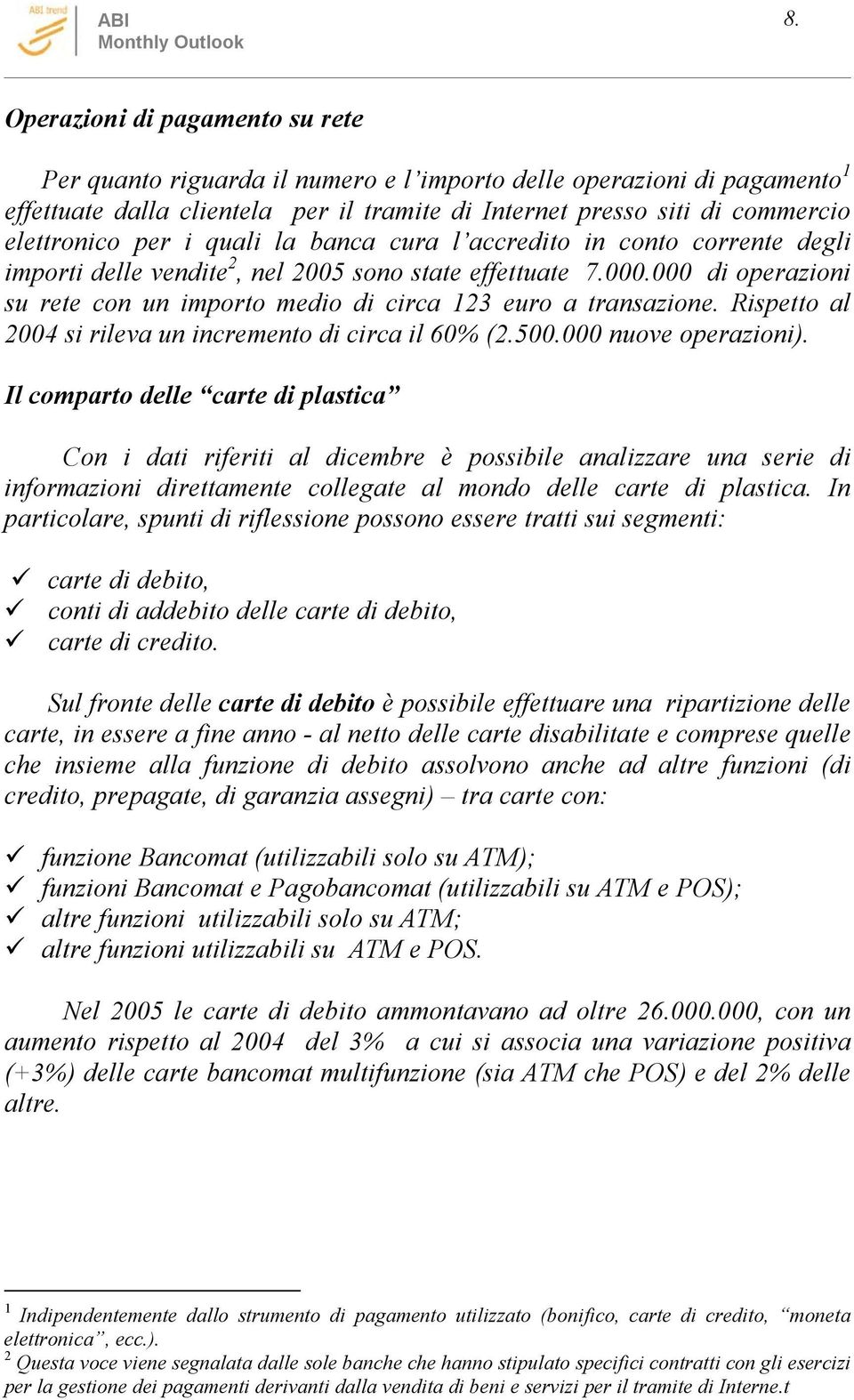 000 di operazioni su rete con un importo medio di circa 123 euro a transazione. Rispetto al 2004 si rileva un incremento di circa il 60% (2.500.000 nuove operazioni).