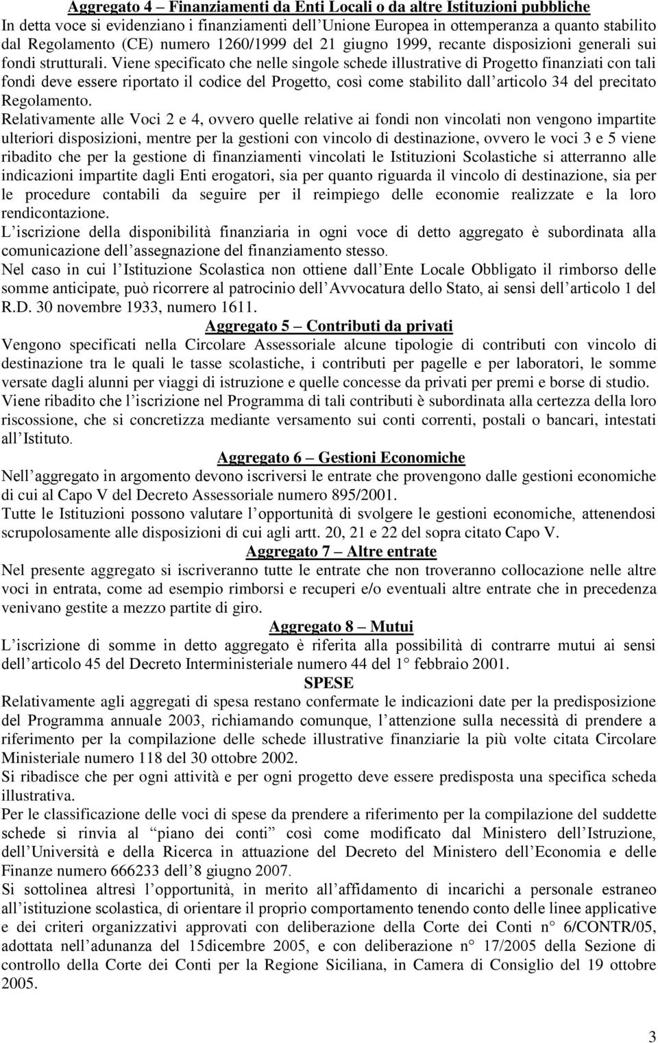 Viene specificato che nelle singole schede illustrative di Progetto finanziati con tali fondi deve essere riportato il codice del Progetto, così come stabilito dall articolo 34 del precitato