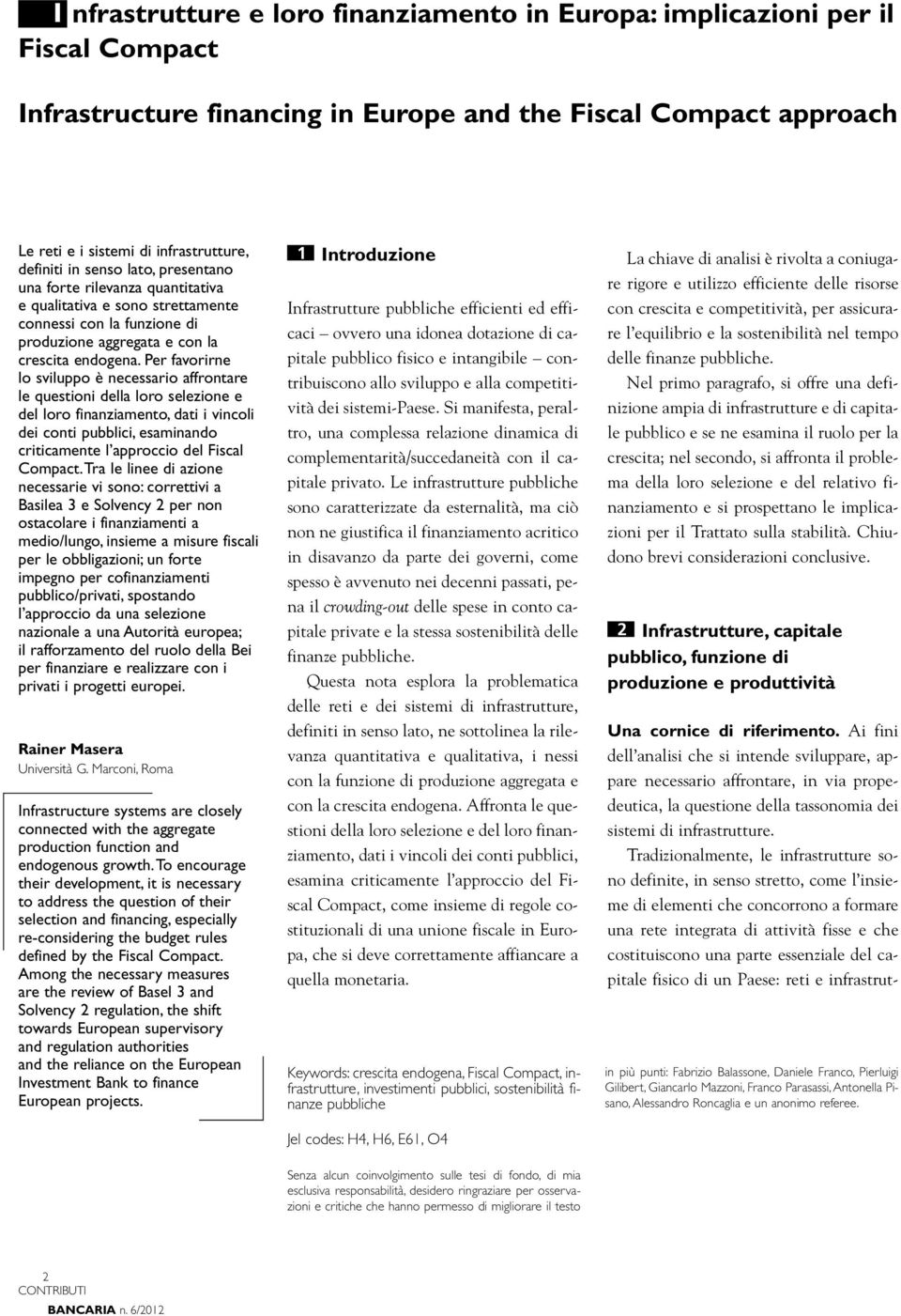 Per favorirne lo sviluppo è necessario affrontare le questioni della loro selezione e del loro finanziamento, dati i vincoli dei conti pubblici, esaminando criticamente l approccio del Fiscal Compact.