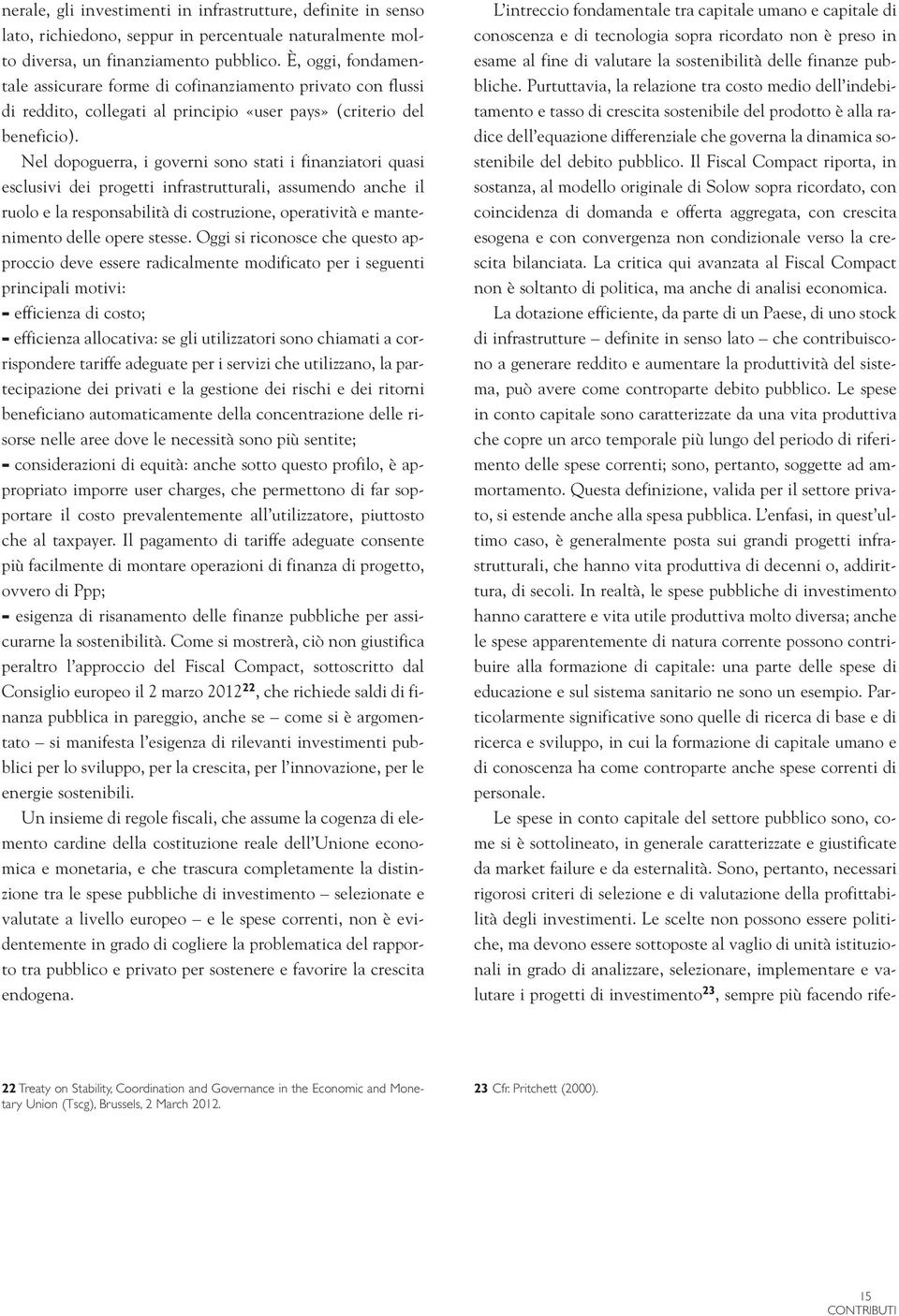 Nel dopoguerra, i governi sono stati i finanziatori quasi esclusivi dei progetti infrastrutturali, assumendo anche il ruolo e la responsabilità di costruzione, operatività e mantenimento delle opere