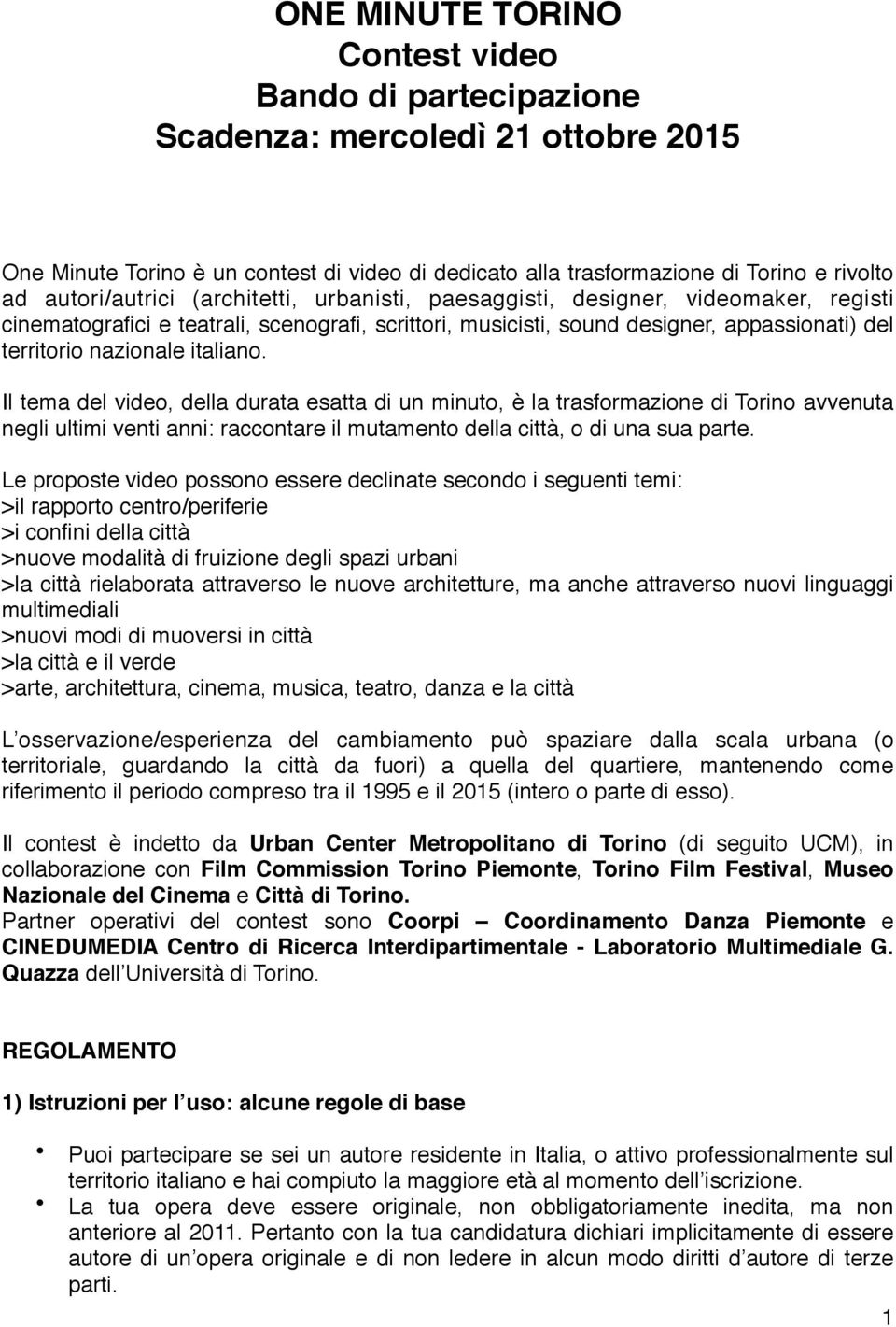 italiano. Il tema del video, della durata esatta di un minuto, è la trasformazione di Torino avvenuta negli ultimi venti anni: raccontare il mutamento della città, o di una sua parte.