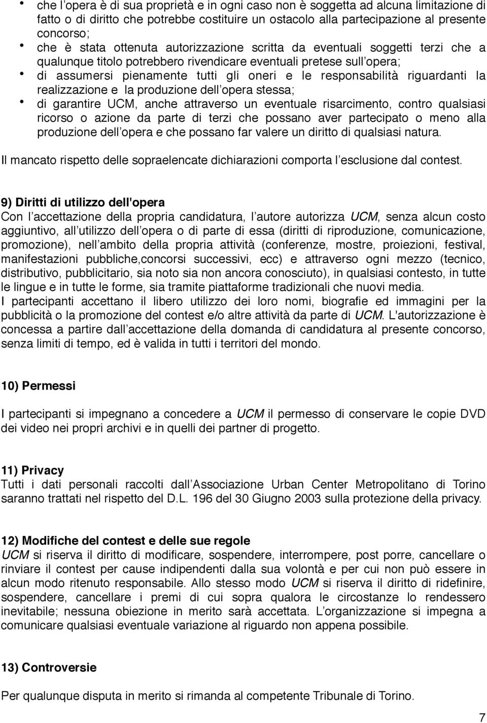 riguardanti la realizzazione e la produzione dell opera stessa; di garantire UCM, anche attraverso un eventuale risarcimento, contro qualsiasi ricorso o azione da parte di terzi che possano aver