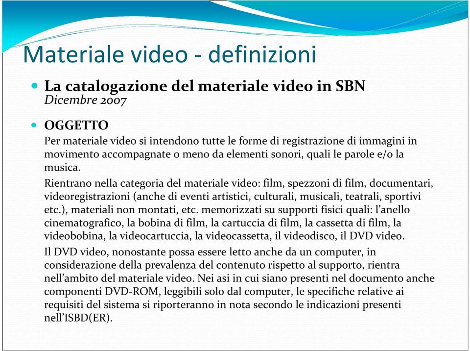 Rientrano nella categoria del materiale video: film, spezzoni di film, documentari, videoregistrazioni (anche di eventi artistici, culturali, musicali, teatrali, sportivi etc.