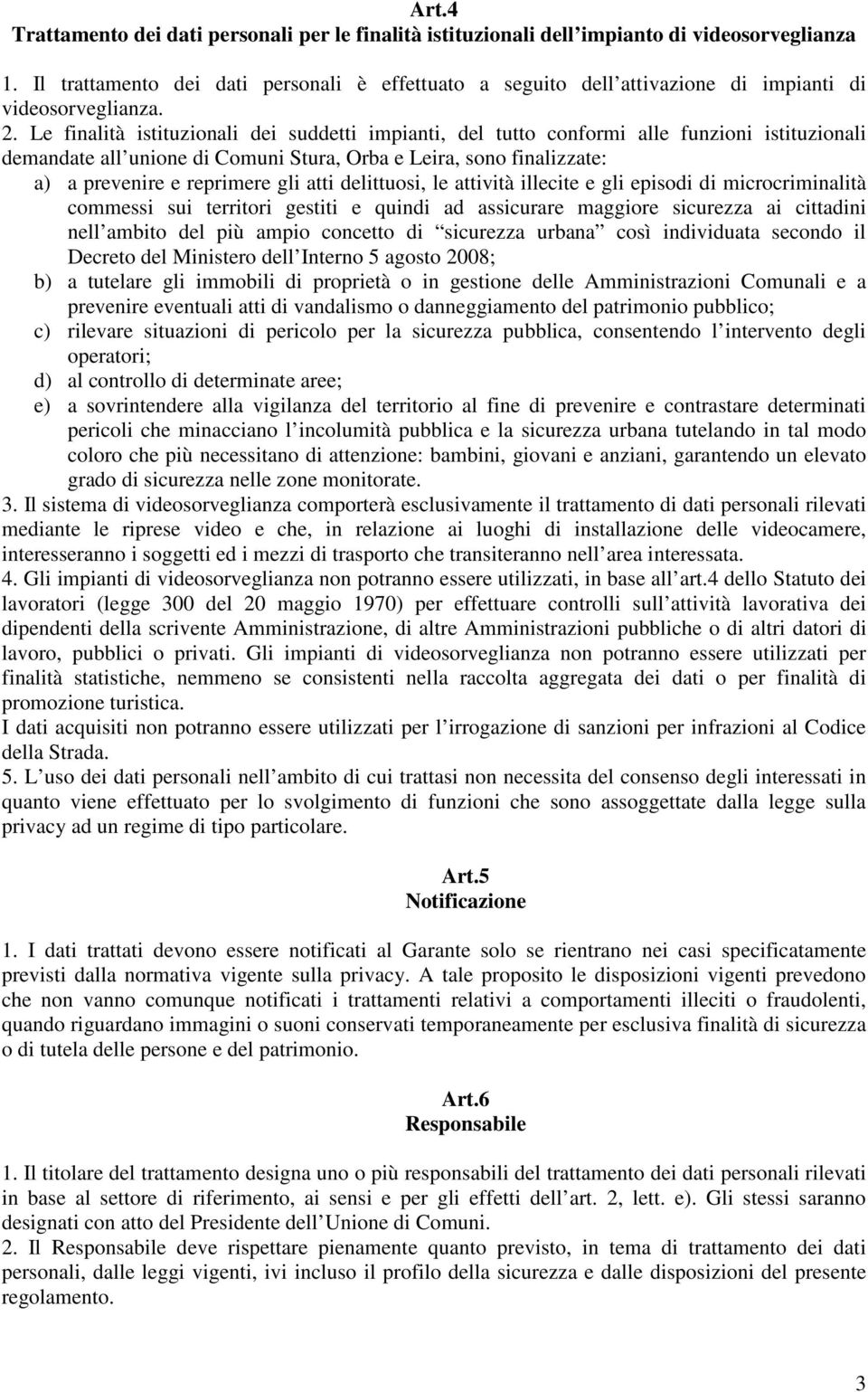 Le finalità istituzionali dei suddetti impianti, del tutto conformi alle funzioni istituzionali demandate all unione di Comuni Stura, Orba e Leira, sono finalizzate: a) a prevenire e reprimere gli