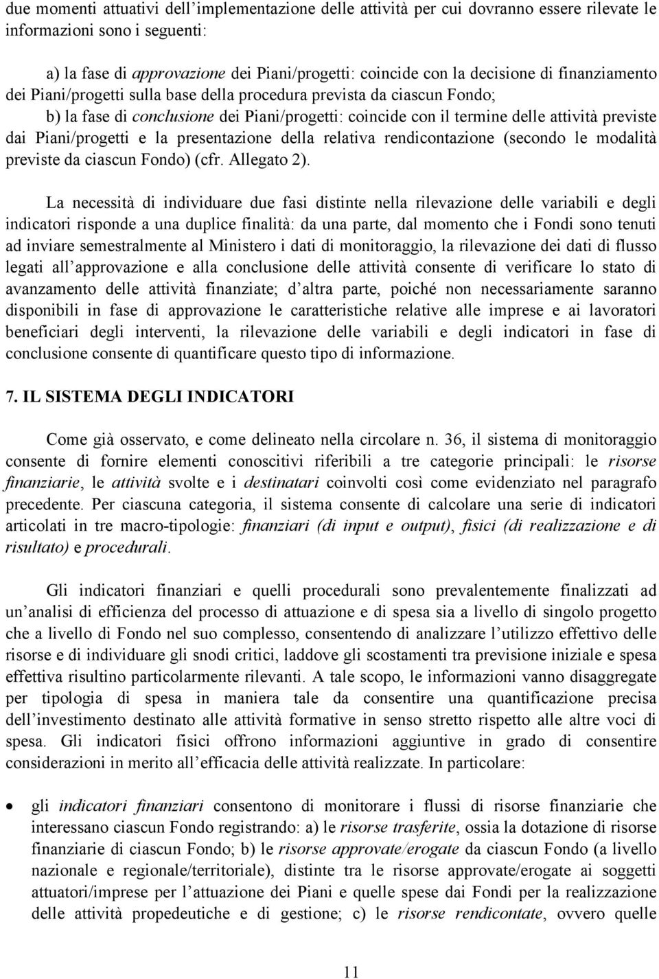 e la presentazione della relativa rendicontazione (secondo le modalità previste da ciascun Fondo) (cfr. Allegato 2).