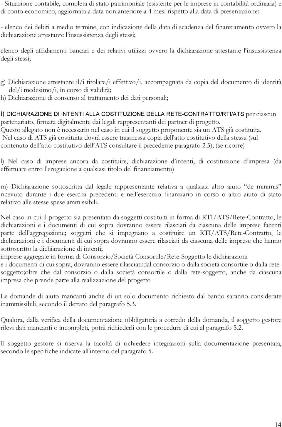 bancari e dei relativi utilizzi ovvero la dichiarazione attestante l insussistenza degli stessi; g) Dichiarazione attestante il/i titolare/i effettivo/i, accompagnata da copia del documento di