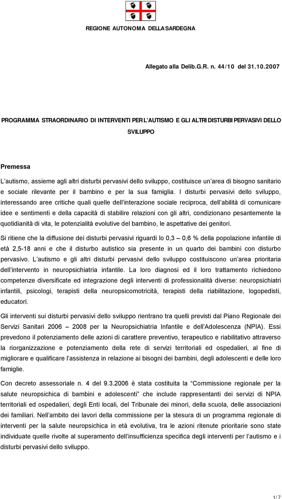 2007 PROGRAMMA STRAORDINARIO DI INTERVENTI PER L AUTISMO E GLI ALTRI DISTURBI PERVASIVI DELLO SVILUPPO Premessa L autismo, assieme agli altri disturbi pervasivi dello sviluppo, costituisce un area di