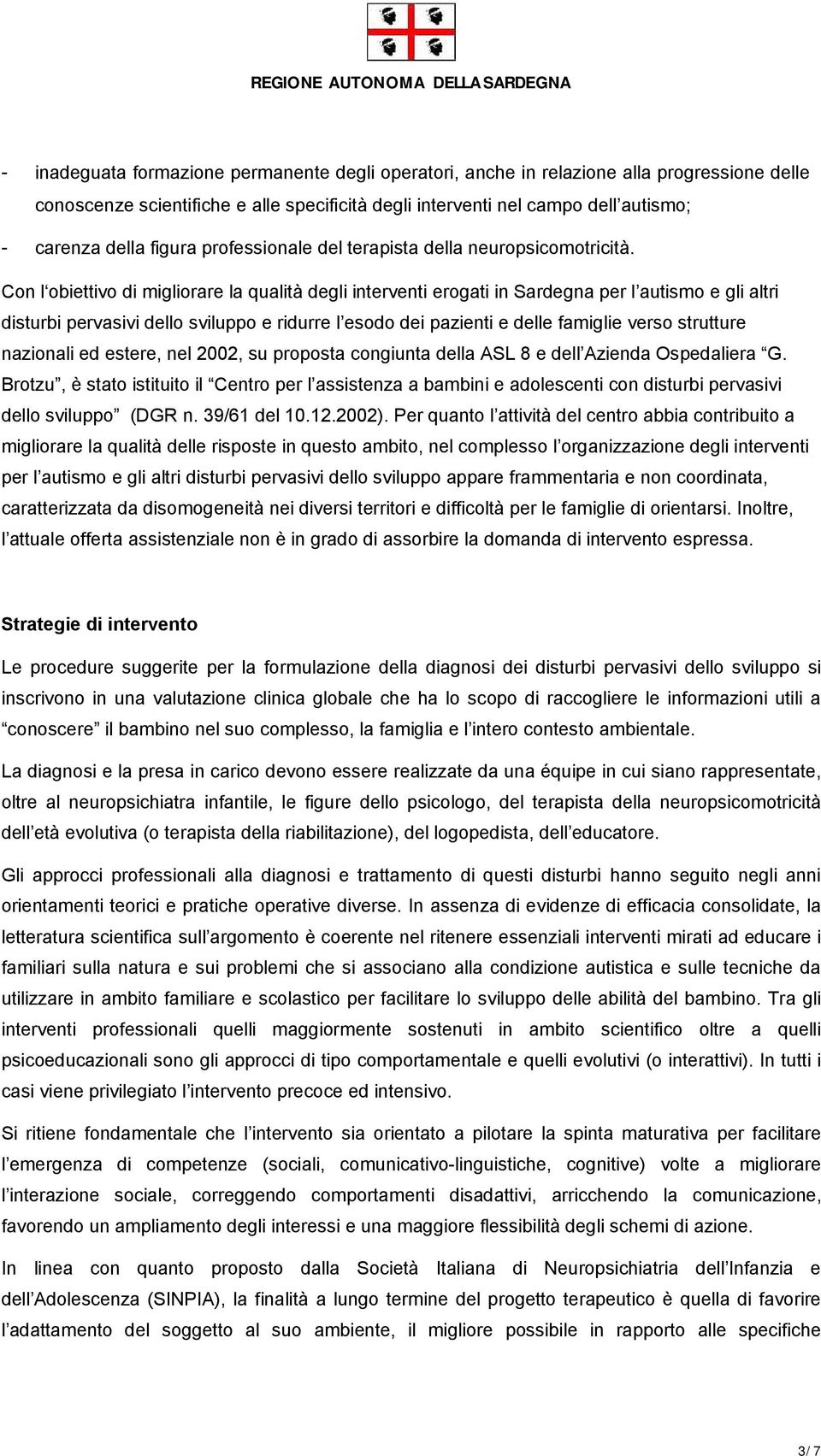 Con l obiettivo di migliorare la qualità degli interventi erogati in Sardegna per l autismo e gli altri disturbi pervasivi dello sviluppo e ridurre l esodo dei pazienti e delle famiglie verso