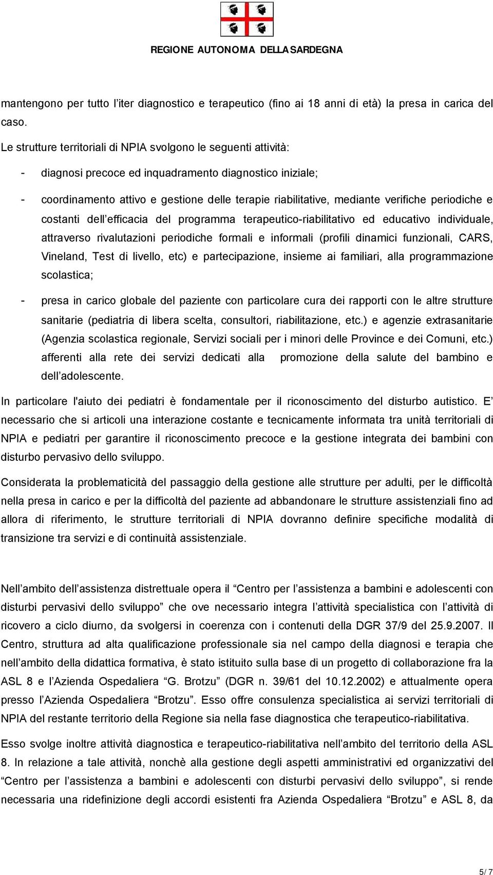 verifiche periodiche e costanti dell efficacia del programma terapeutico-riabilitativo ed educativo individuale, attraverso rivalutazioni periodiche formali e informali (profili dinamici funzionali,