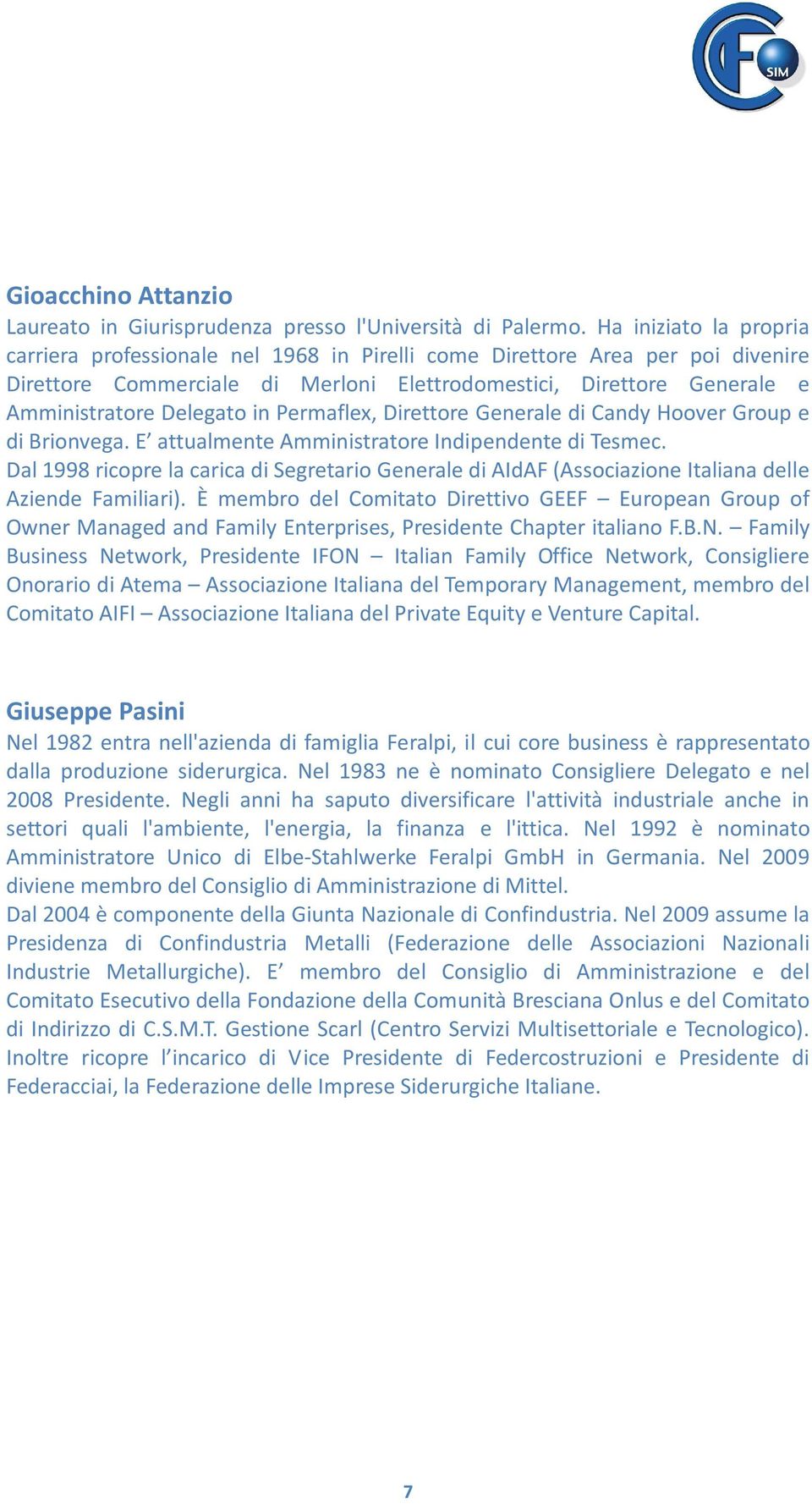 in Permaflex, Direttore Generale di Candy Hoover Group e di Brionvega. E attualmente Amministratore Indipendente di Tesmec.