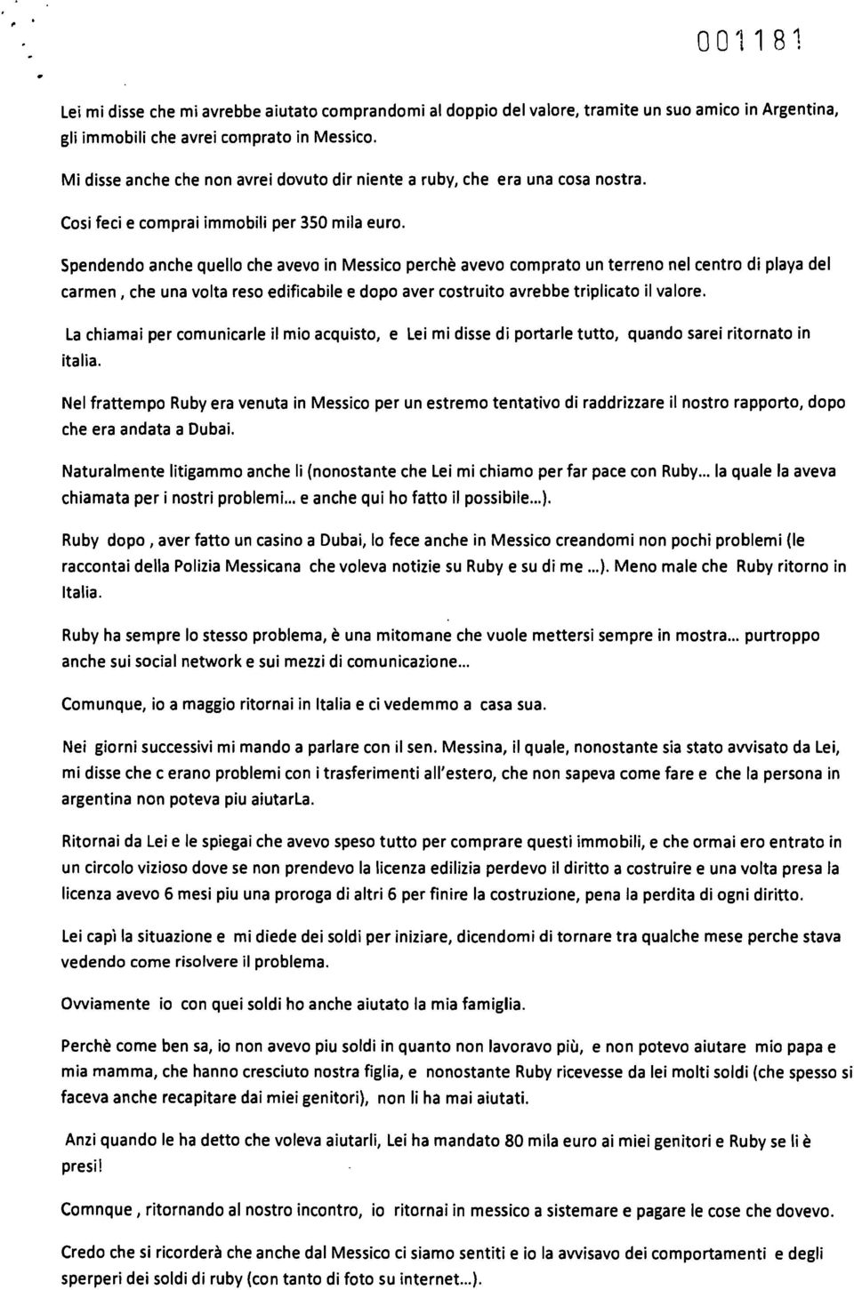 Spendendo anche quello che avevo in Messico perchè avevo comprato un terreno nel centro di playa del carmen, che una volta reso edificabile e dopo aver costruito avrebbe triplicato il valore.