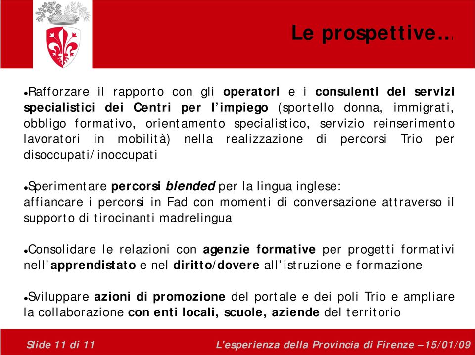 con momenti di conversazione attraverso il supporto di tirocinanti madrelingua Consolidare le relazioni con agenzie formative per progetti formativi nell apprendistato e nel diritto/dovere all