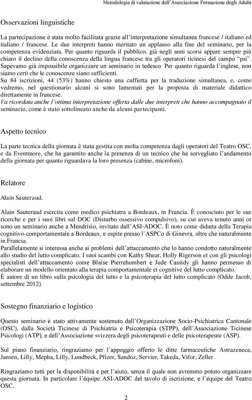 Per quanto riguarda il pubblico, già negli anni scorsi appare sempre più chiaro il declino della conoscenza della lingua francese tra gli operatori ticinesi del campo psi.