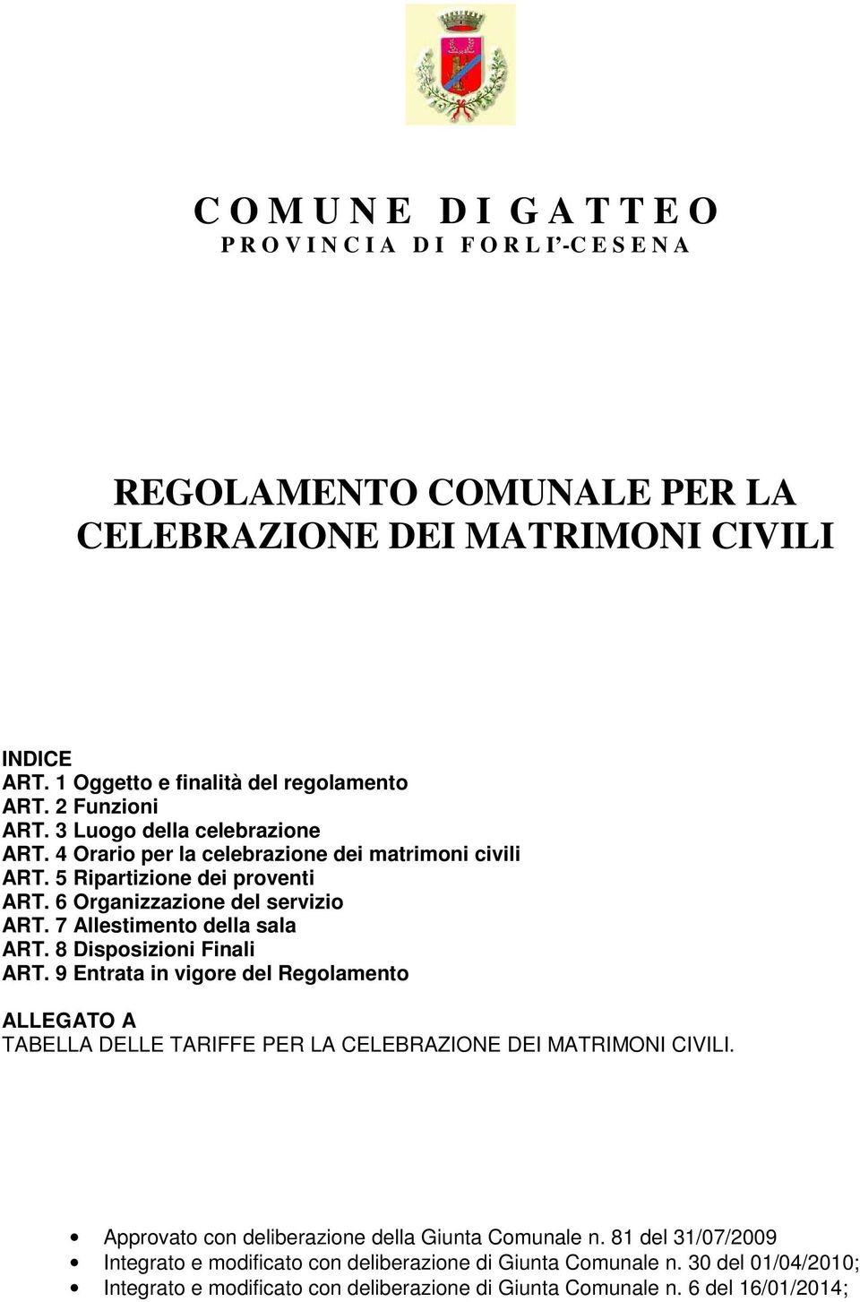 7 Allestimento della sala ART. 8 Disposizioni Finali ART. 9 Entrata in vigore del Regolamento ALLEGATO A TABELLA DELLE TARIFFE PER LA CELEBRAZIONE DEI MATRIMONI CIVILI.