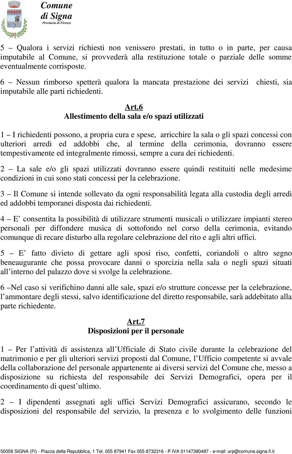 6 Allestimento della sala e/o spazi utilizzati 1 I richiedenti possono, a propria cura e spese, arricchire la sala o gli spazi concessi con ulteriori arredi ed addobbi che, al termine della