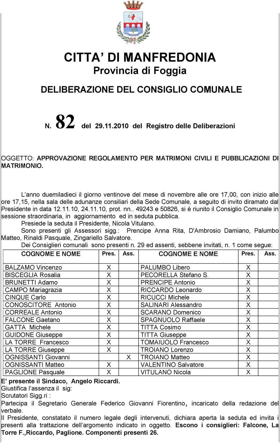 L anno duemiladieci il giorno ventinove del mese di novembre alle ore 17,00, con inizio alle ore 17,15, nella sala delle adunanze consiliari della Sede Comunale, a seguito di invito diramato dal