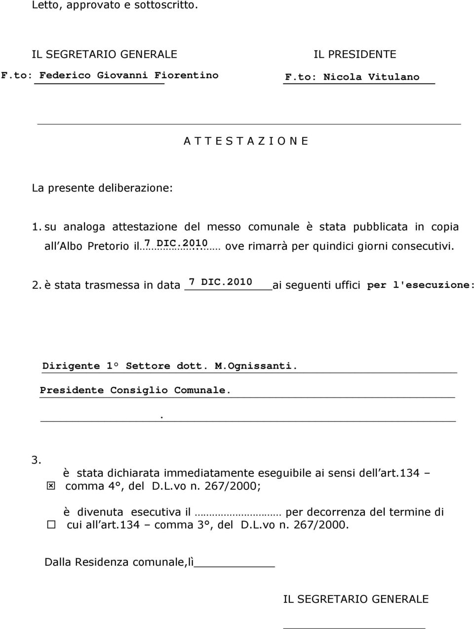 è stata trasmessa in data ai seguenti uffici 3. è stata dichiarata immediatamente eseguibile ai sensi dell art.134 comma 4, del D.L.vo n.