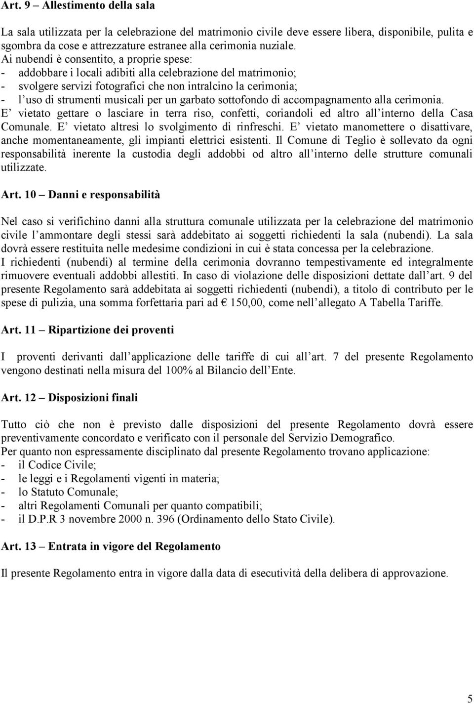 per un garbato sottofondo di accompagnamento alla cerimonia. E vietato gettare o lasciare in terra riso, confetti, coriandoli ed altro all interno della Casa Comunale.