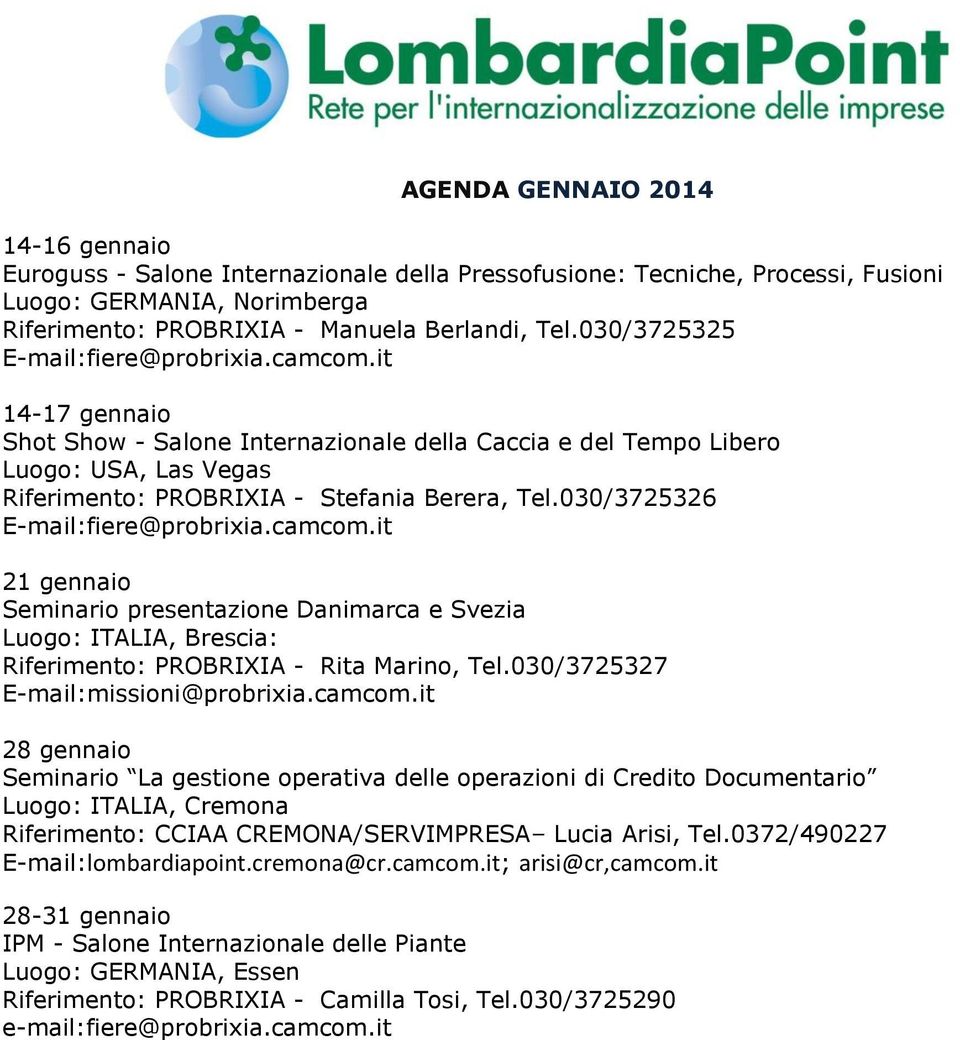 030/3725326 E-mail:fiere@probrixia.camcom.it 21 gennaio Seminario presentazione Danimarca e Svezia Luogo: ITALIA, Brescia: Riferimento: PROBRIXIA - Rita Marino, Tel.