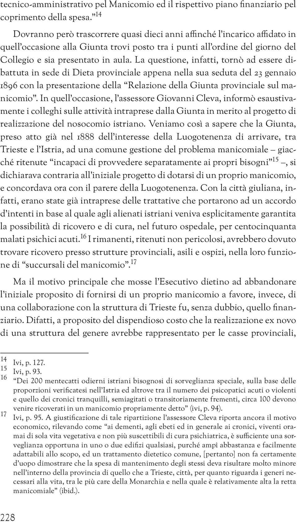 La questione, infatti, tornò ad essere dibattuta in sede di Dieta provinciale appena nella sua seduta del 23 gennaio 1896 con la presentazione della Relazione della Giunta provinciale sul manicomio.