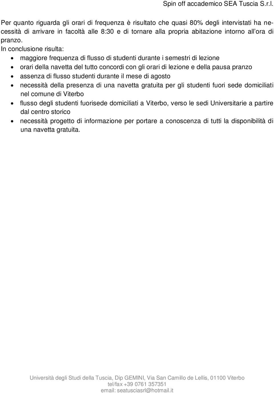 In conclusione risulta: maggiore frequenza di flusso di studenti durante i semestri di lezione orari della navetta del tutto concordi con gli orari di lezione e della pausa pranzo assenza di