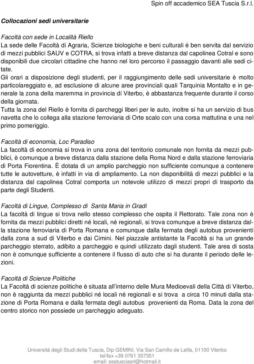 Gli orari a disposizione degli studenti, per il raggiungimento delle sedi universitarie è molto particolareggiato e, ad esclusione di alcune aree provinciali quali Tarquinia Montalto e in generale la