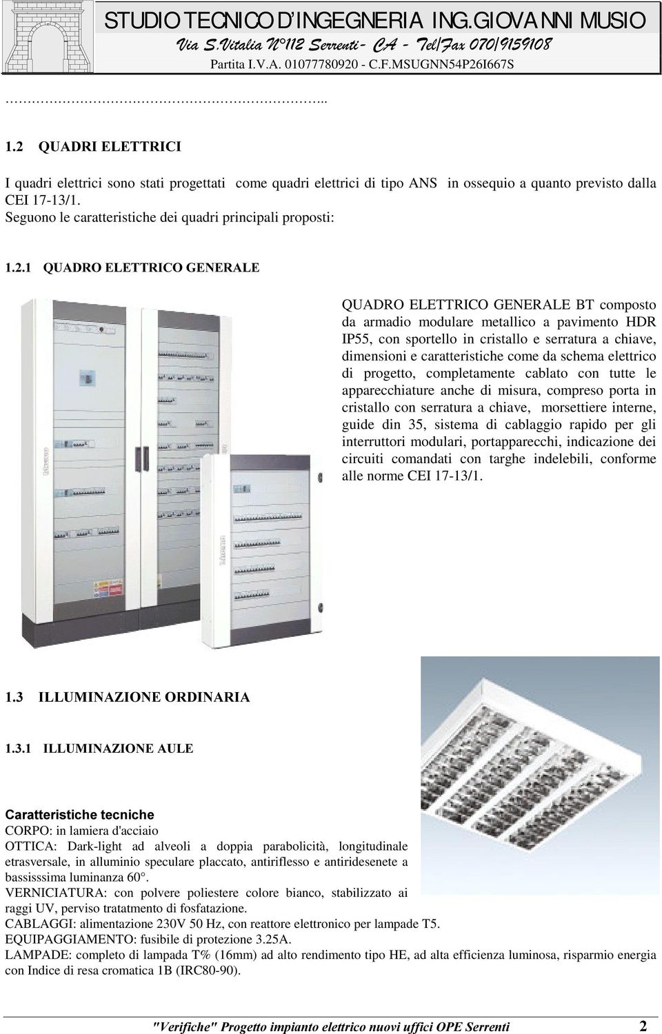 e serratura a chiave, dimensioni e caratteristiche come da schema elettrico di progetto, completamente cablato con tutte le apparecchiature anche di misura, compreso porta in cristallo con serratura