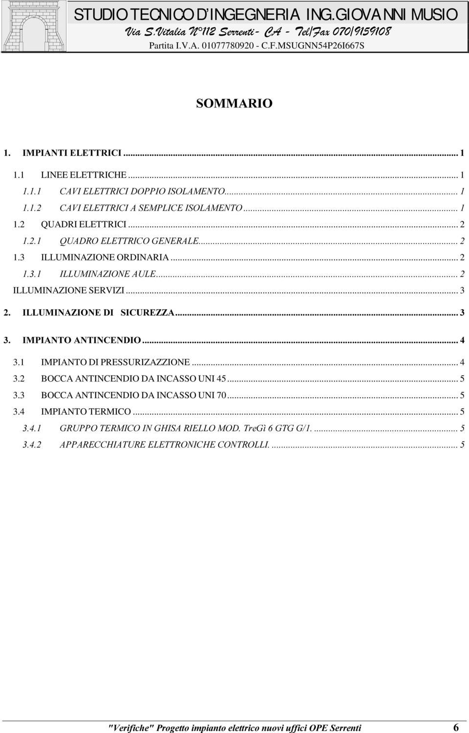 .. 3,//80,1$=,21(',6,&85(==$,03,$172$17,1&(1',2 3.1 IMPIANTO DI PRESSURIZAZZIONE... 4 3.2 BOCCA ANTINCENDIO DA INCASSO UNI 45.