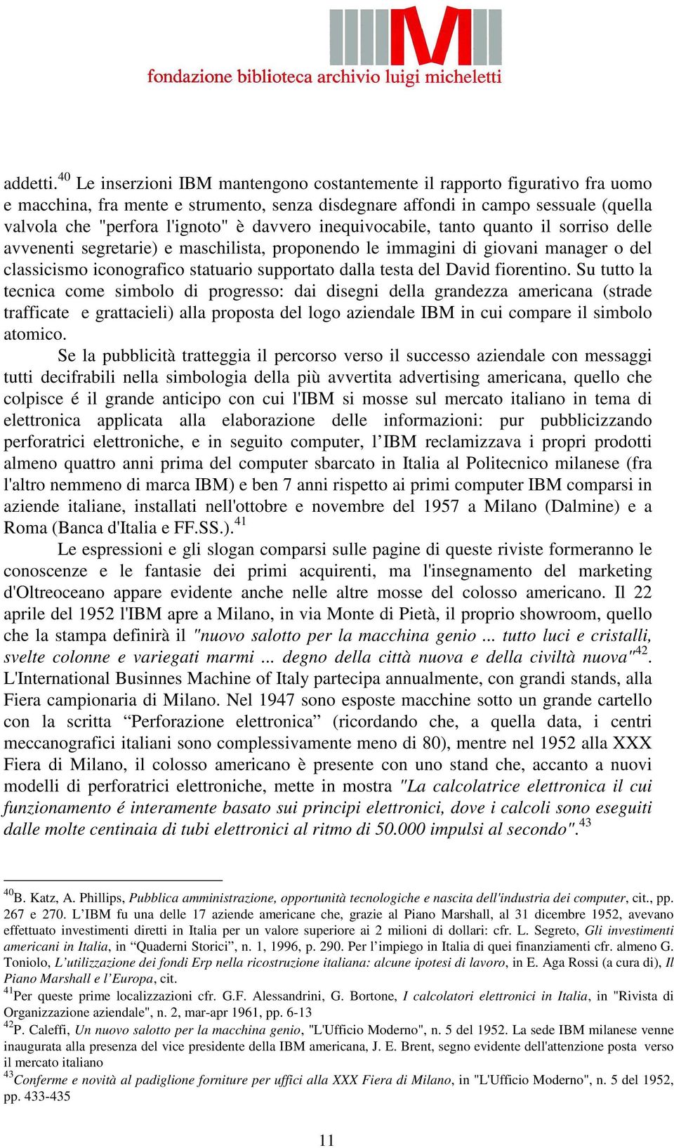 davvero inequivocabile, tanto quanto il sorriso delle avvenenti segretarie) e maschilista, proponendo le immagini di giovani manager o del classicismo iconografico statuario supportato dalla testa