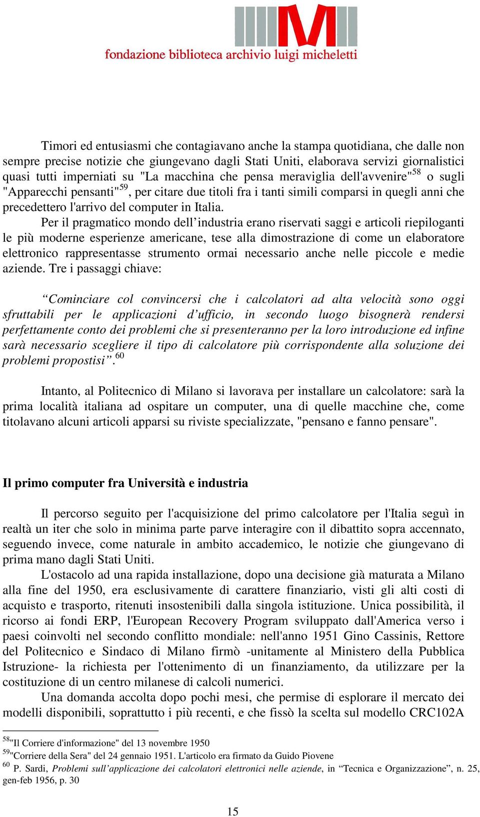 Per il pragmatico mondo dell industria erano riservati saggi e articoli riepiloganti le più moderne esperienze americane, tese alla dimostrazione di come un elaboratore elettronico rappresentasse