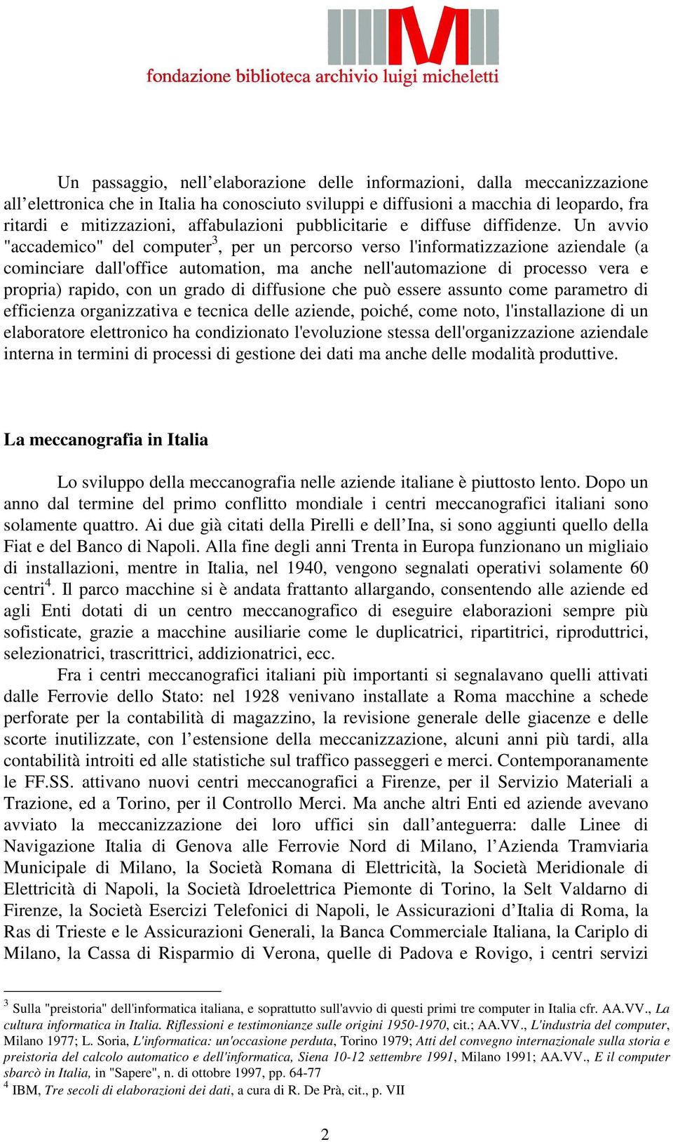 Un avvio "accademico" del computer 3, per un percorso verso l'informatizzazione aziendale (a cominciare dall'office automation, ma anche nell'automazione di processo vera e propria) rapido, con un