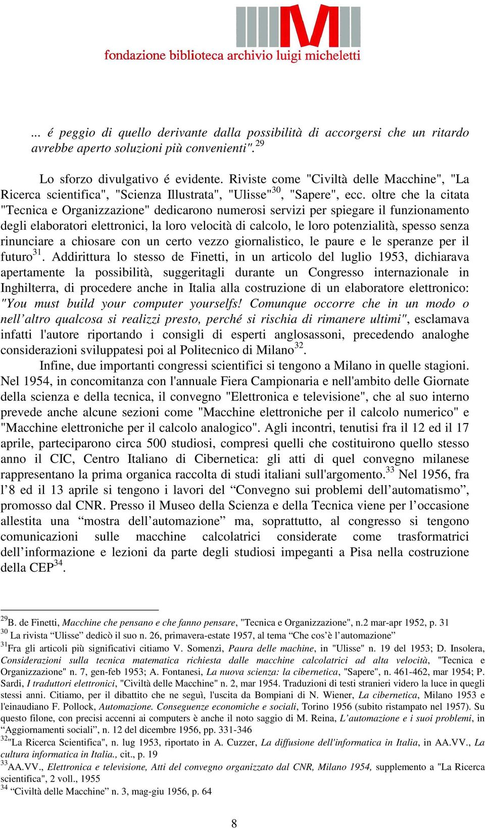 oltre che la citata "Tecnica e Organizzazione" dedicarono numerosi servizi per spiegare il funzionamento degli elaboratori elettronici, la loro velocità di calcolo, le loro potenzialità, spesso senza