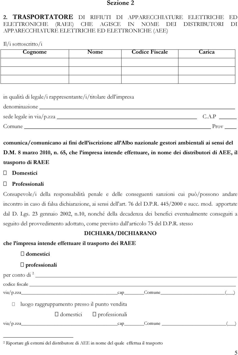 Codice Fiscale Carica in qualità di legale/i rappresentante/i/titolare dell impresa denominazione sede legale in via/p.zza C.A.