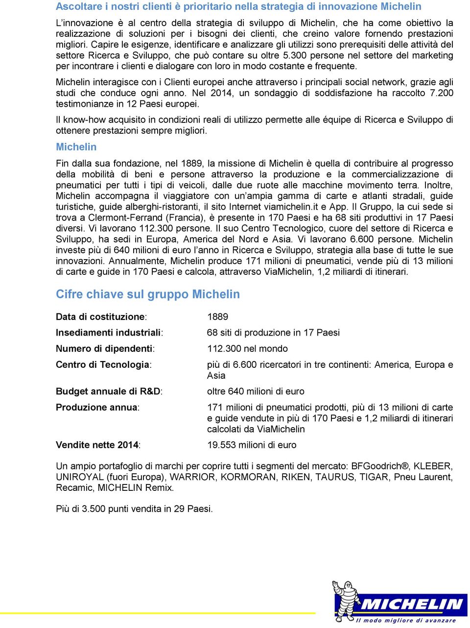 Capire le esigenze, identificare e analizzare gli utilizzi sono prerequisiti delle attività del settore Ricerca e Sviluppo, che può contare su oltre 5.